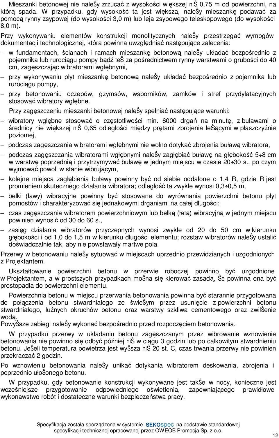 Przy wykonywaniu elementów konstrukcji monolitycznych naleŝy przestrzegać wymogów dokumentacji technologicznej, która powinna uwzględniać następujące zalecenia: w fundamentach, ścianach i ramach