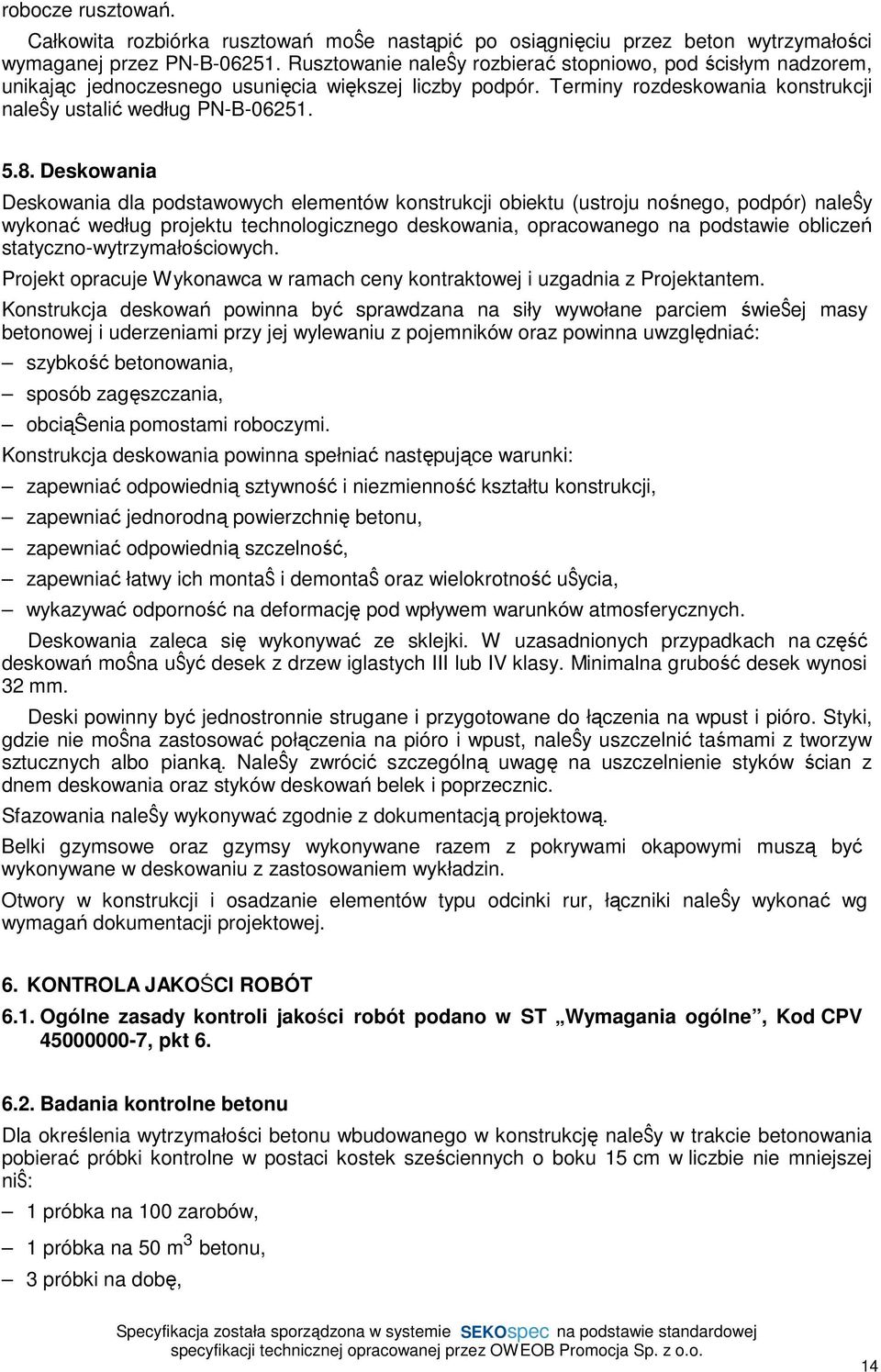 Deskowania Deskowania dla podstawowych elementów konstrukcji obiektu (ustroju nośnego, podpór) naleŝy wykonać według projektu technologicznego deskowania, opracowanego na podstawie obliczeń