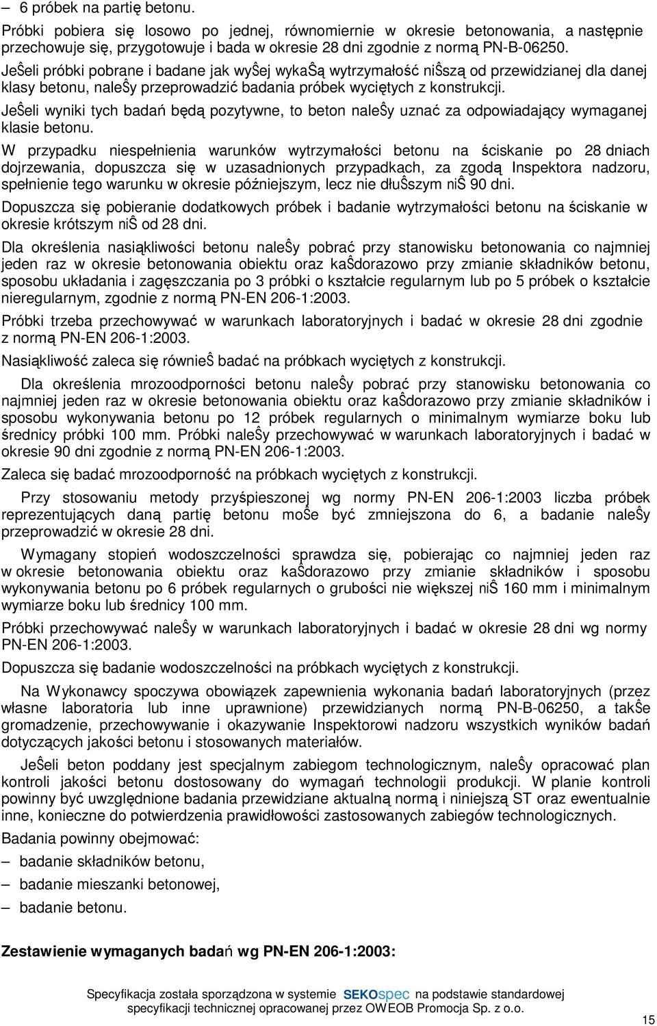 JeŜeli wyniki tych badań będą pozytywne, to beton naleŝy uznać za odpowiadający wymaganej klasie betonu.