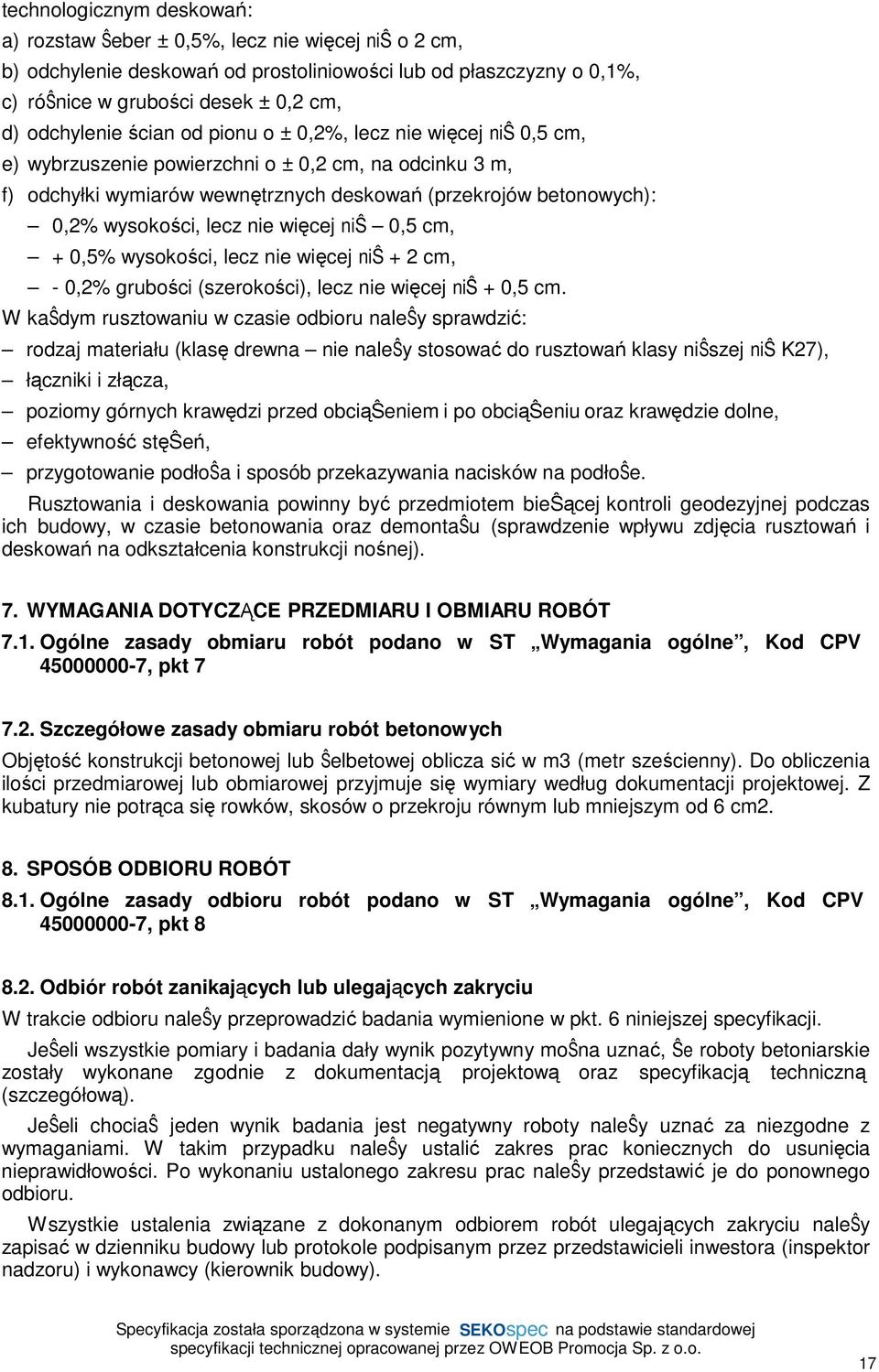 wysokości, lecz nie więcej niŝ 0,5 cm, + 0,5% wysokości, lecz nie więcej niŝ + 2 cm, - 0,2% grubości (szerokości), lecz nie więcej niŝ + 0,5 cm.
