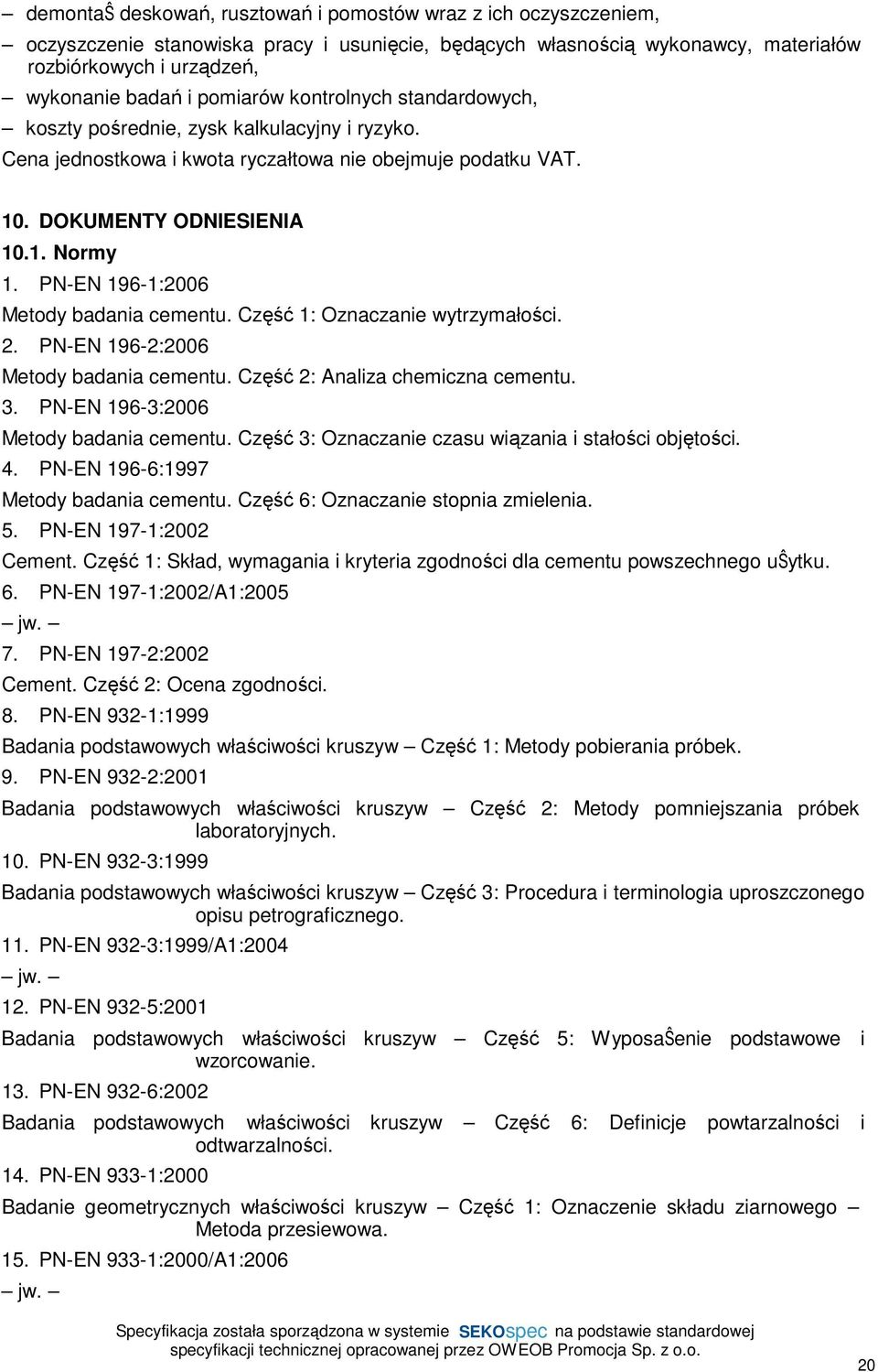 PN-EN 196-1:2006 Metody badania cementu. Część 1: Oznaczanie wytrzymałości. 2. PN-EN 196-2:2006 Metody badania cementu. Część 2: Analiza chemiczna cementu. 3. PN-EN 196-3:2006 Metody badania cementu.