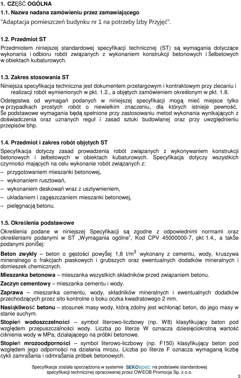 obiektach kubaturowych. 1.3. Zakres stosowania ST Niniejsza specyfikacja techniczna jest dokumentem przetargowym i kontraktowym przy zlecaniu i realizacji robót wymienionych w pkt. 1.2.