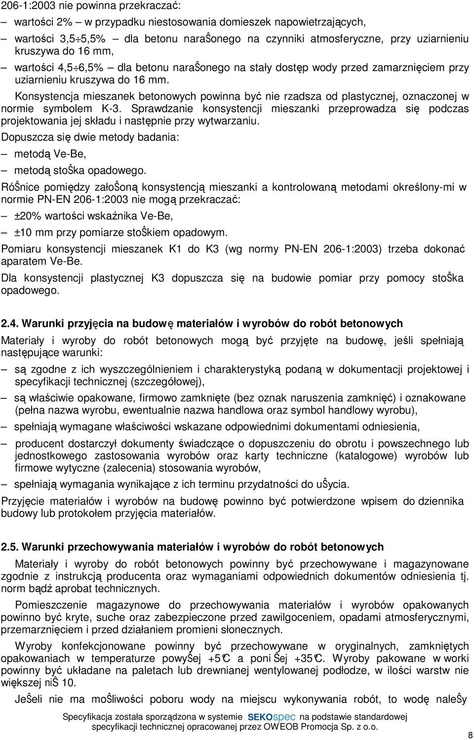 Konsystencja mieszanek betonowych powinna być nie rzadsza od plastycznej, oznaczonej w normie symbolem K-3.