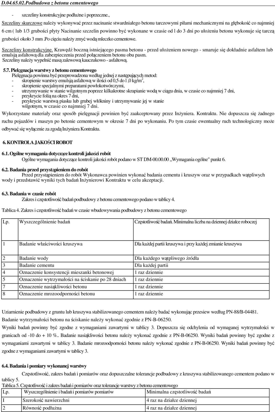 wykonane w czasie od l do 3 dni po ułoŝeniu betonu wykonuje się tarczą grubości około 3 mm.po cięciu naleŝy zmyć wodą mleczko cementowe. Szczeliny konstrukcyjne.