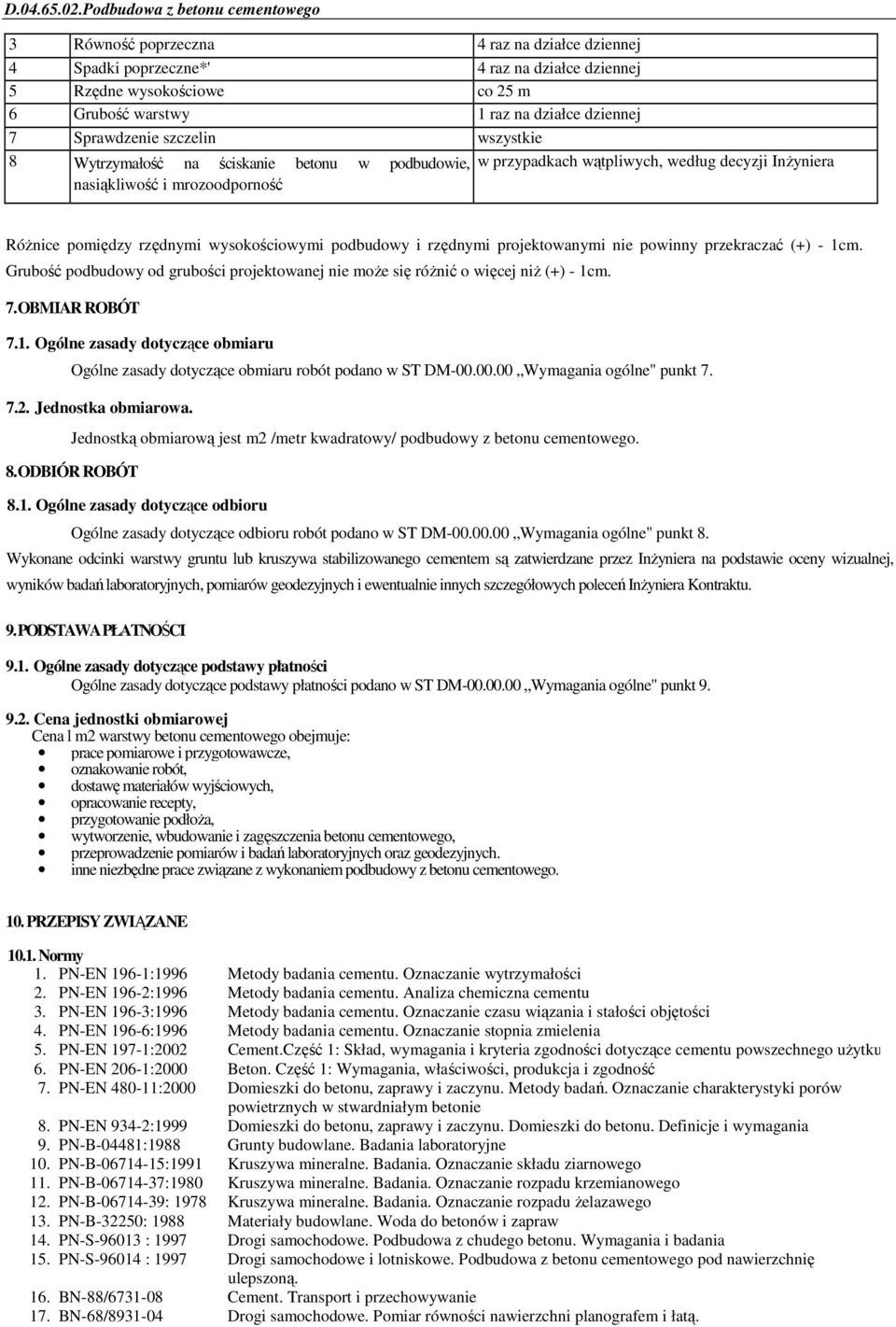 rzędnymi projektowanymi nie powinny przekraczać (+) - 1cm. Grubość podbudowy od grubości projektowanej nie moŝe się róŝnić o więcej niŝ (+) - 1cm. 7. OBMIAR ROBÓT 7.1. Ogólne zasady dotyczące obmiaru Ogólne zasady dotyczące obmiaru robót podano w ST DM-00.