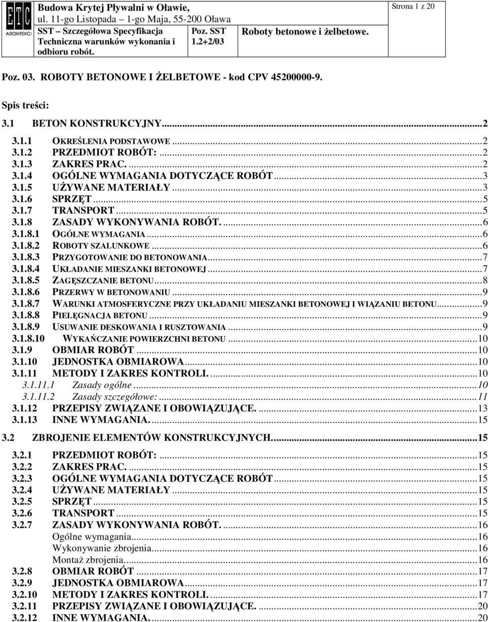 ..7 3.1.8.4 UKŁADANIE MIESZANKI BETONOWEJ...7 3.1.8.5 ZAGĘSZCZANIE BETONU...8 3.1.8.6 PRZERWY W BETONOWANIU...9 3.1.8.7 WARUNKI ATMOSFERYCZNE PRZY UKŁADANIU MIESZANKI BETONOWEJ I WIĄZANIU BETONU...9 3.1.8.8 PIELĘGNACJA BETONU.