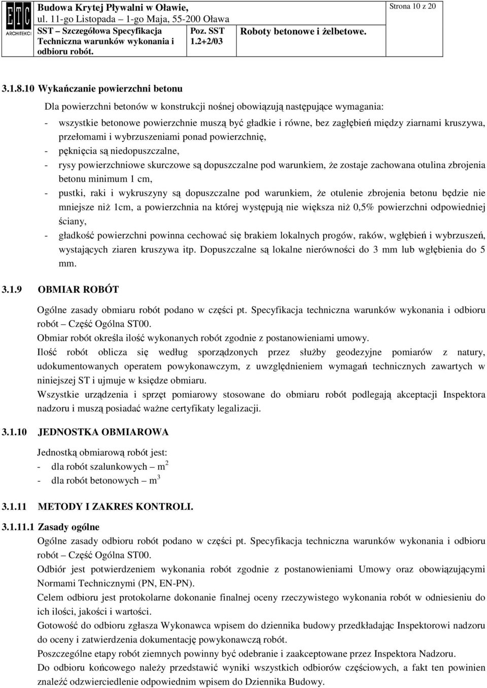 ziarnami kruszywa, przełomami i wybrzuszeniami ponad powierzchnię, - pęknięcia są niedopuszczalne, - rysy powierzchniowe skurczowe są dopuszczalne pod warunkiem, Ŝe zostaje zachowana otulina