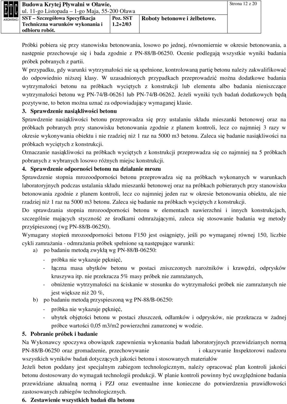 W przypadku, gdy warunki wytrzymałości nie są spełnione, kontrolowaną partię betonu naleŝy zakwalifikować do odpowiednio niŝszej klasy.