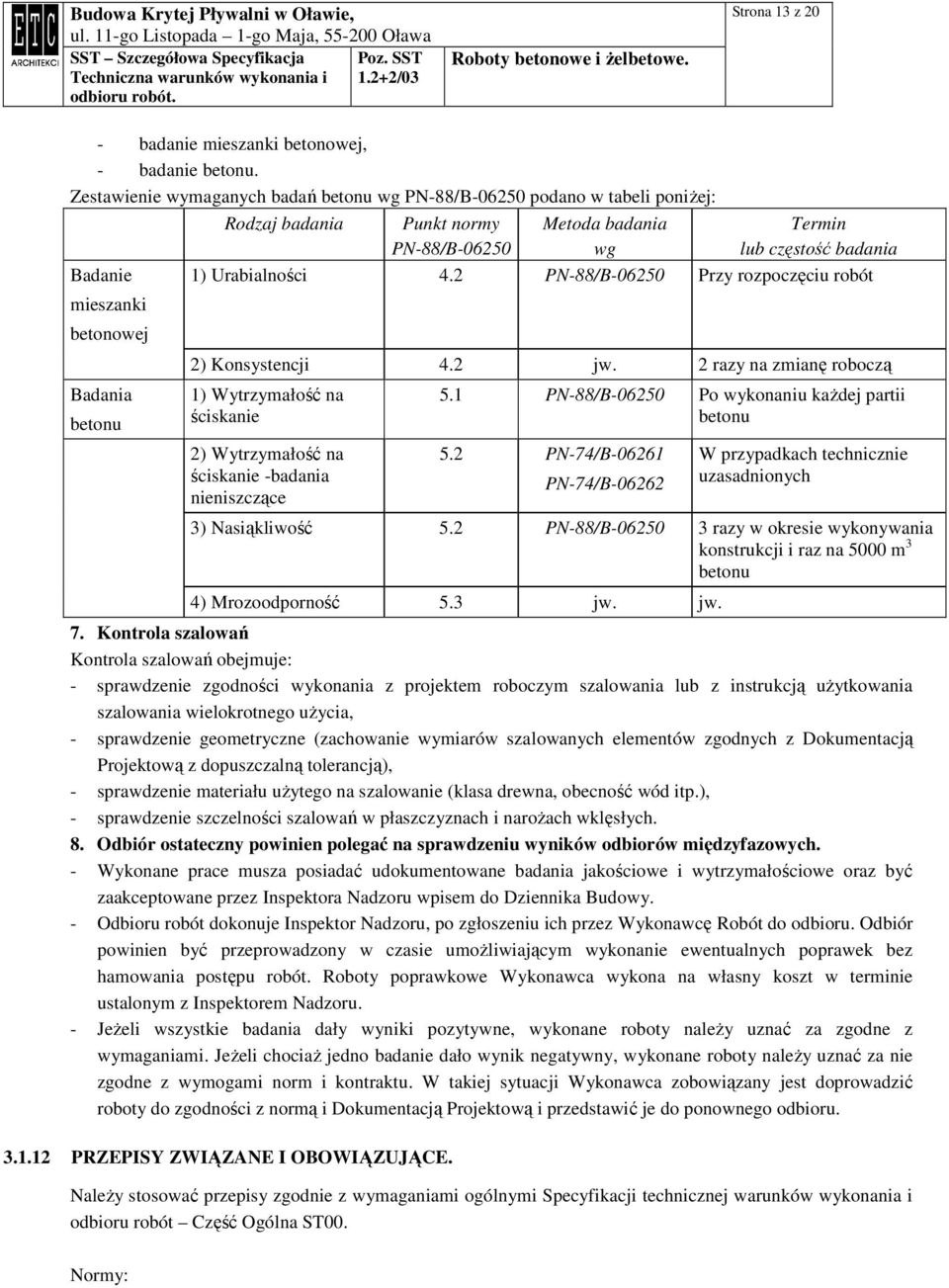 badania 1) Urabialności 4.2 PN-88/B-06250 Przy rozpoczęciu robót 2) Konsystencji 4.2 jw. 2 razy na zmianę roboczą 1) Wytrzymałość na ściskanie 2) Wytrzymałość na ściskanie -badania nieniszczące 5.