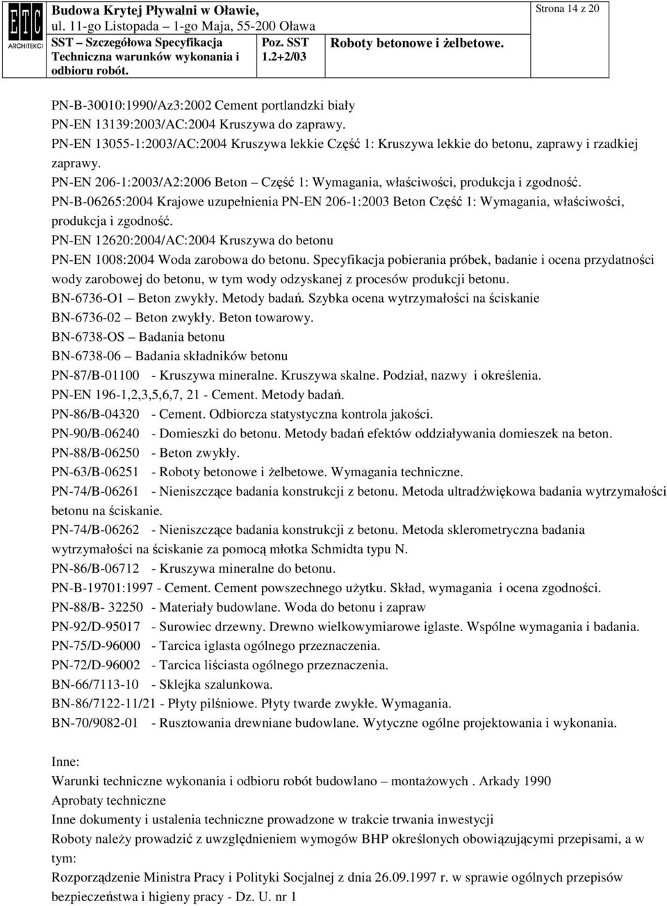 PN-B-06265:2004 Krajowe uzupełnienia PN-EN 206-1:2003 Beton Część 1: Wymagania, właściwości, produkcja i zgodność. PN-EN 12620:2004/AC:2004 Kruszywa do betonu PN-EN 1008:2004 Woda zarobowa do betonu.