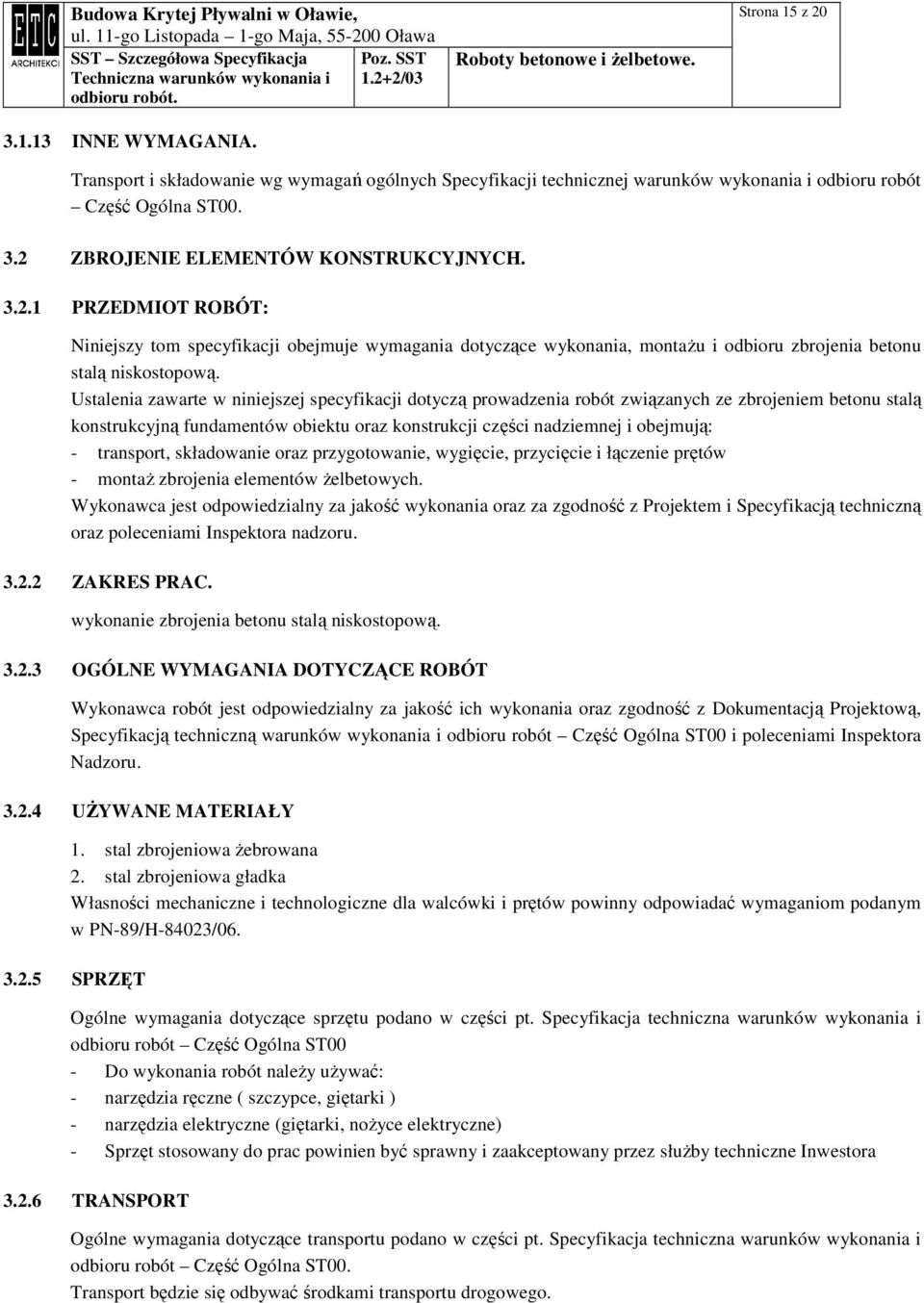 Ustalenia zawarte w niniejszej specyfikacji dotyczą prowadzenia robót związanych ze zbrojeniem betonu stalą konstrukcyjną fundamentów obiektu oraz konstrukcji części nadziemnej i obejmują: -