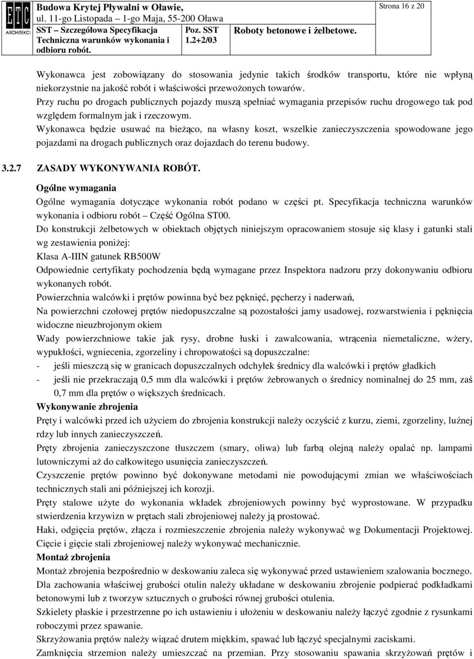 Wykonawca będzie usuwać na bieŝąco, na własny koszt, wszelkie zanieczyszczenia spowodowane jego pojazdami na drogach publicznych oraz dojazdach do terenu budowy. 3.2.7 ZASADY WYKONYWANIA ROBÓT.