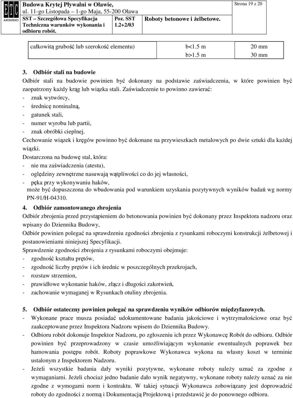 Zaświadczenie to powinno zawierać: - znak wytwórcy, - średnicę nominalną, - gatunek stali, - numer wyrobu lub partii, - znak obróbki cieplnej.