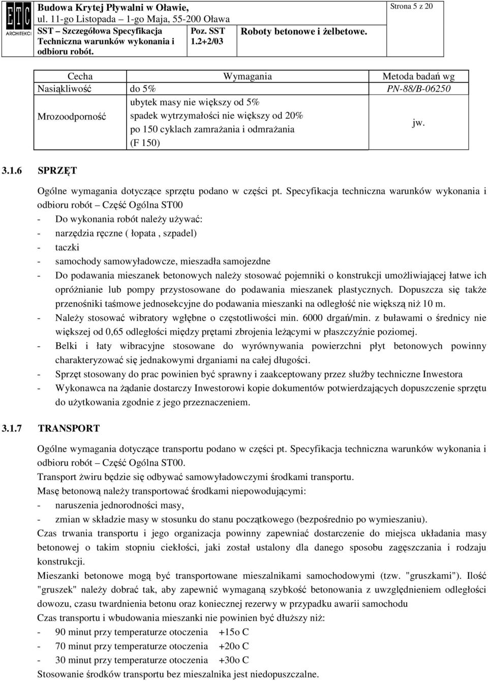 Specyfikacja techniczna warunków wykonania i odbioru robót Część Ogólna ST00 - Do wykonania robót naleŝy uŝywać: - narzędzia ręczne ( łopata, szpadel) - taczki - samochody samowyładowcze, mieszadła