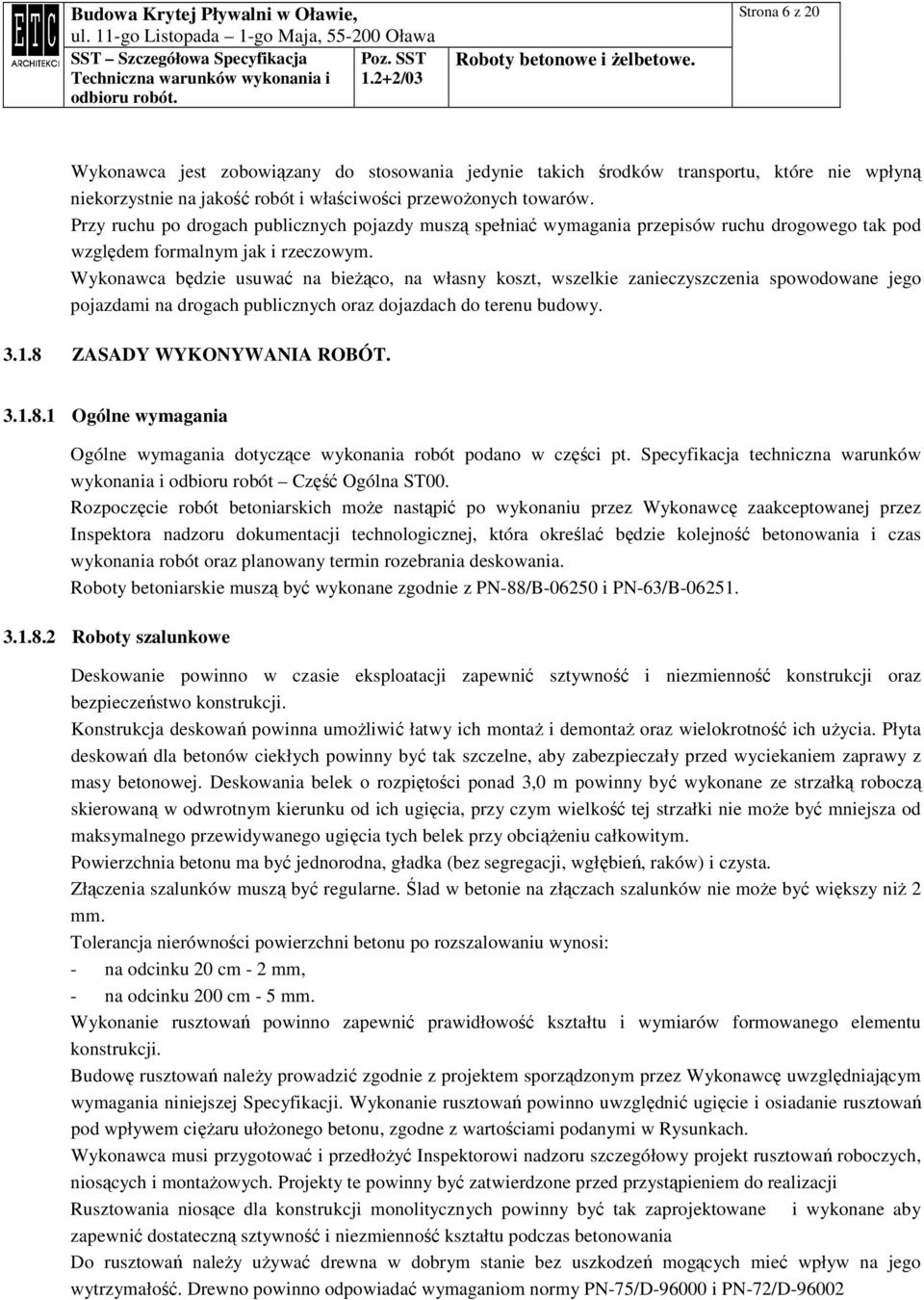 Wykonawca będzie usuwać na bieŝąco, na własny koszt, wszelkie zanieczyszczenia spowodowane jego pojazdami na drogach publicznych oraz dojazdach do terenu budowy. 3.1.8 