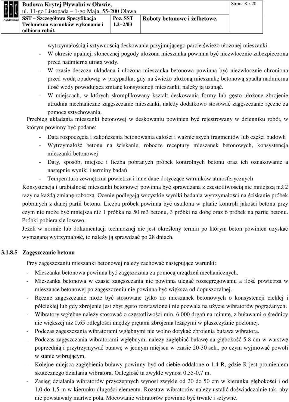 - W czasie deszczu układana i ułoŝona mieszanka betonowa powinna być niezwłocznie chroniona przed wodą opadową; w przypadku, gdy na świeŝo ułoŝoną mieszankę betonową spadła nadmierna ilość wody