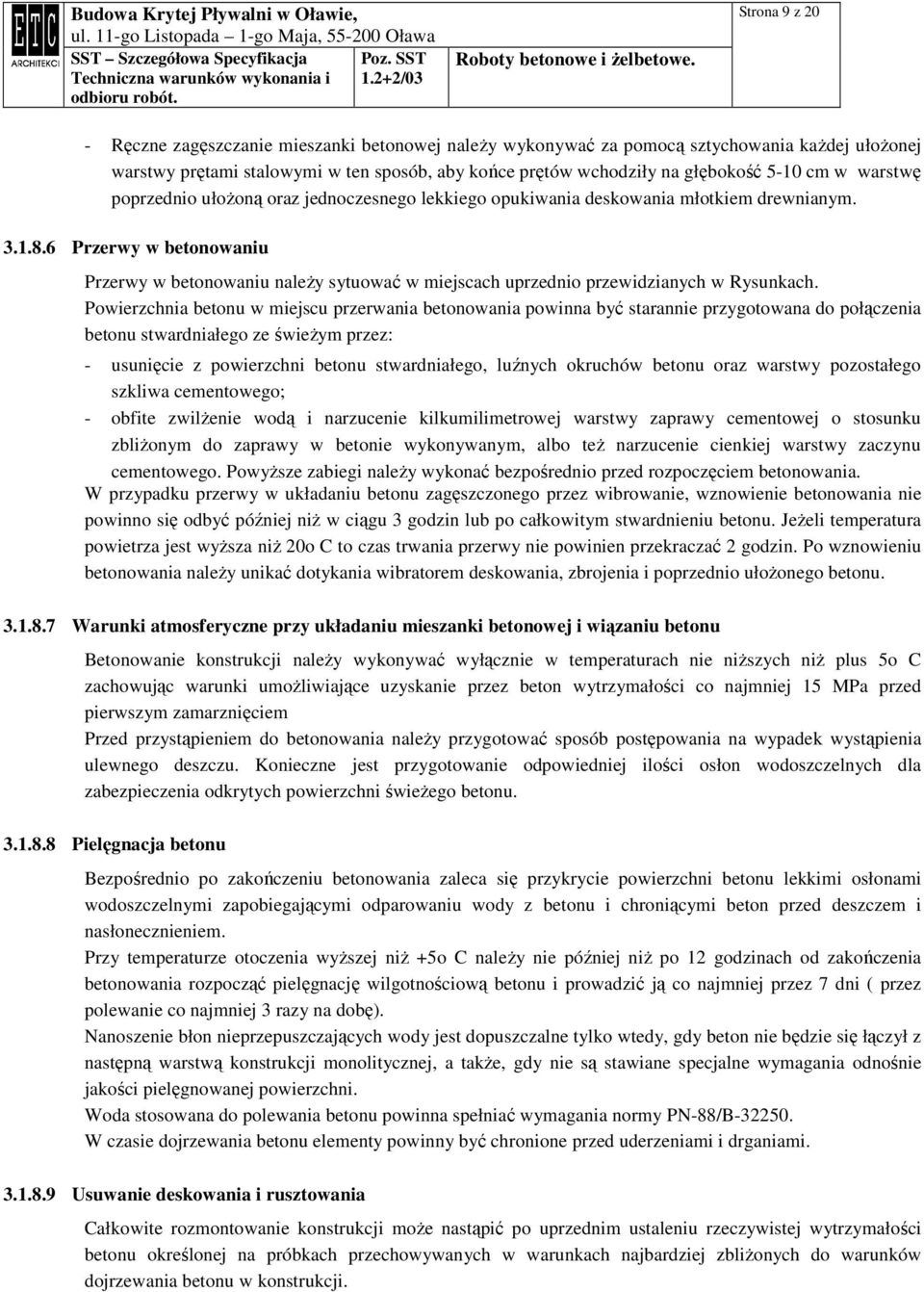 6 Przerwy w betonowaniu Przerwy w betonowaniu naleŝy sytuować w miejscach uprzednio przewidzianych w Rysunkach.