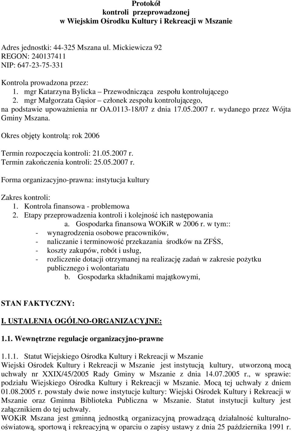 wydanego przez Wójta Gminy Mszana. Okres objęty kontrolą: rok 2006 Termin rozpoczęcia kontroli: 21.05.2007 r. Termin zakończenia kontroli: 25.05.2007 r. Forma organizacyjno-prawna: instytucja kultury Zakres kontroli: 1.
