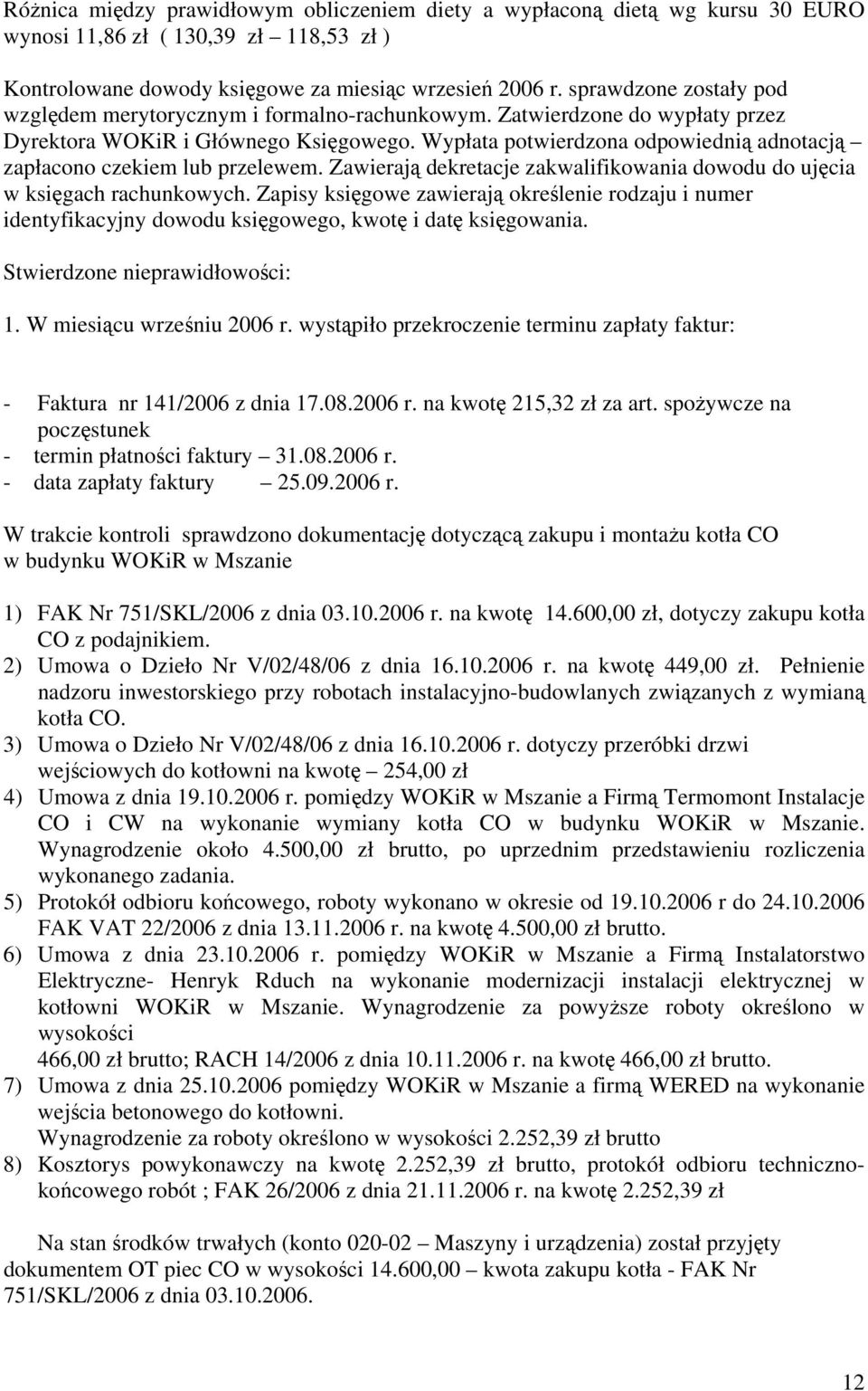 Wypłata potwierdzona odpowiednią adnotacją zapłacono czekiem lub przelewem. Zawierają dekretacje zakwalifikowania dowodu do ujęcia w księgach rachunkowych.
