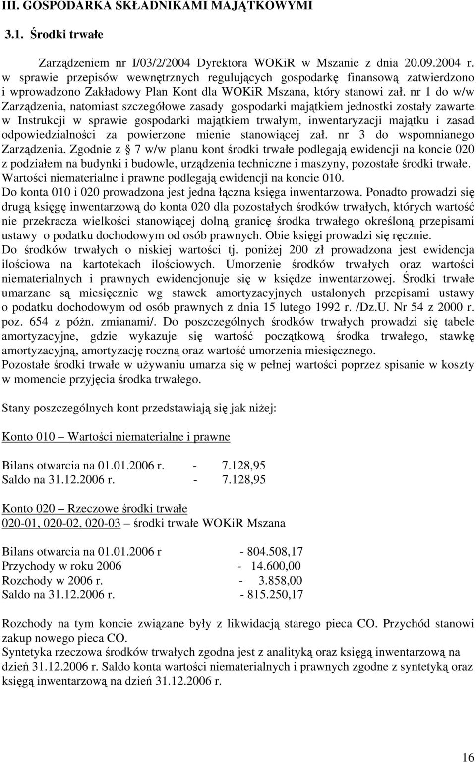 nr 1 do w/w Zarządzenia, natomiast szczegółowe zasady gospodarki majątkiem jednostki zostały zawarte w Instrukcji w sprawie gospodarki majątkiem trwałym, inwentaryzacji majątku i zasad
