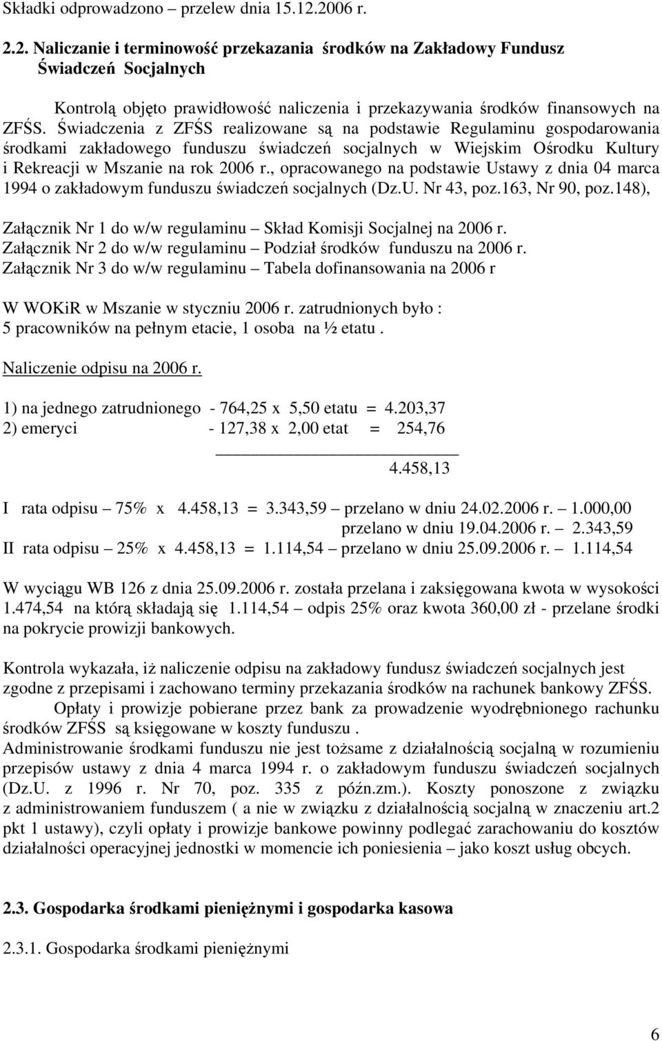 Świadczenia z ZFŚS realizowane są na podstawie Regulaminu gospodarowania środkami zakładowego funduszu świadczeń socjalnych w Wiejskim Ośrodku Kultury i Rekreacji w Mszanie na rok 2006 r.