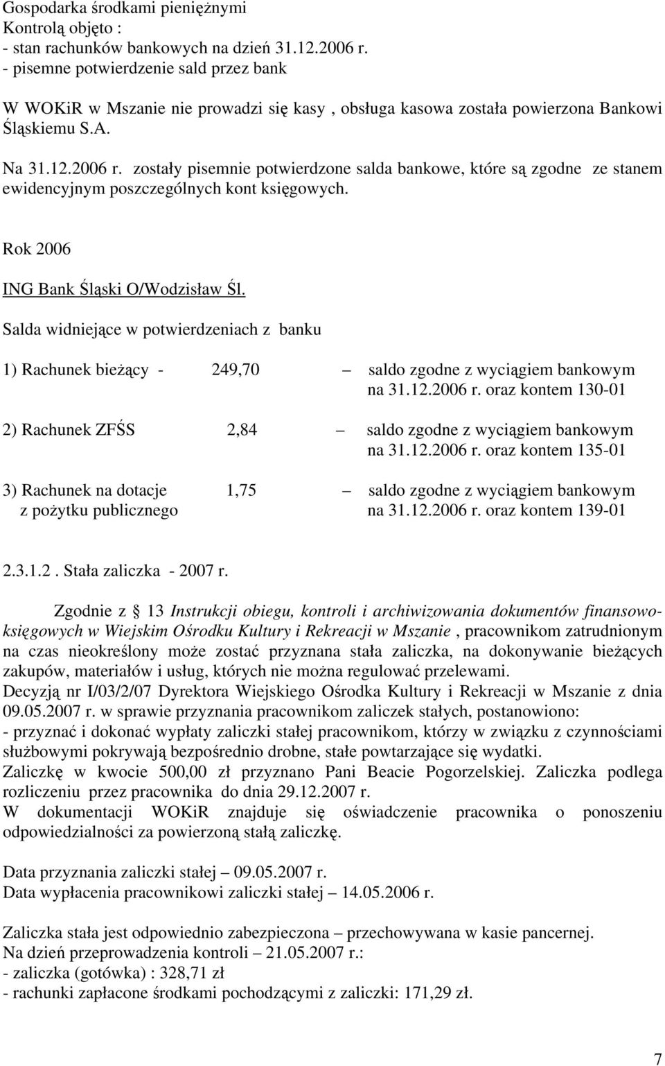 zostały pisemnie potwierdzone salda bankowe, które są zgodne ze stanem ewidencyjnym poszczególnych kont księgowych. Rok 2006 ING Bank Śląski O/Wodzisław Śl.