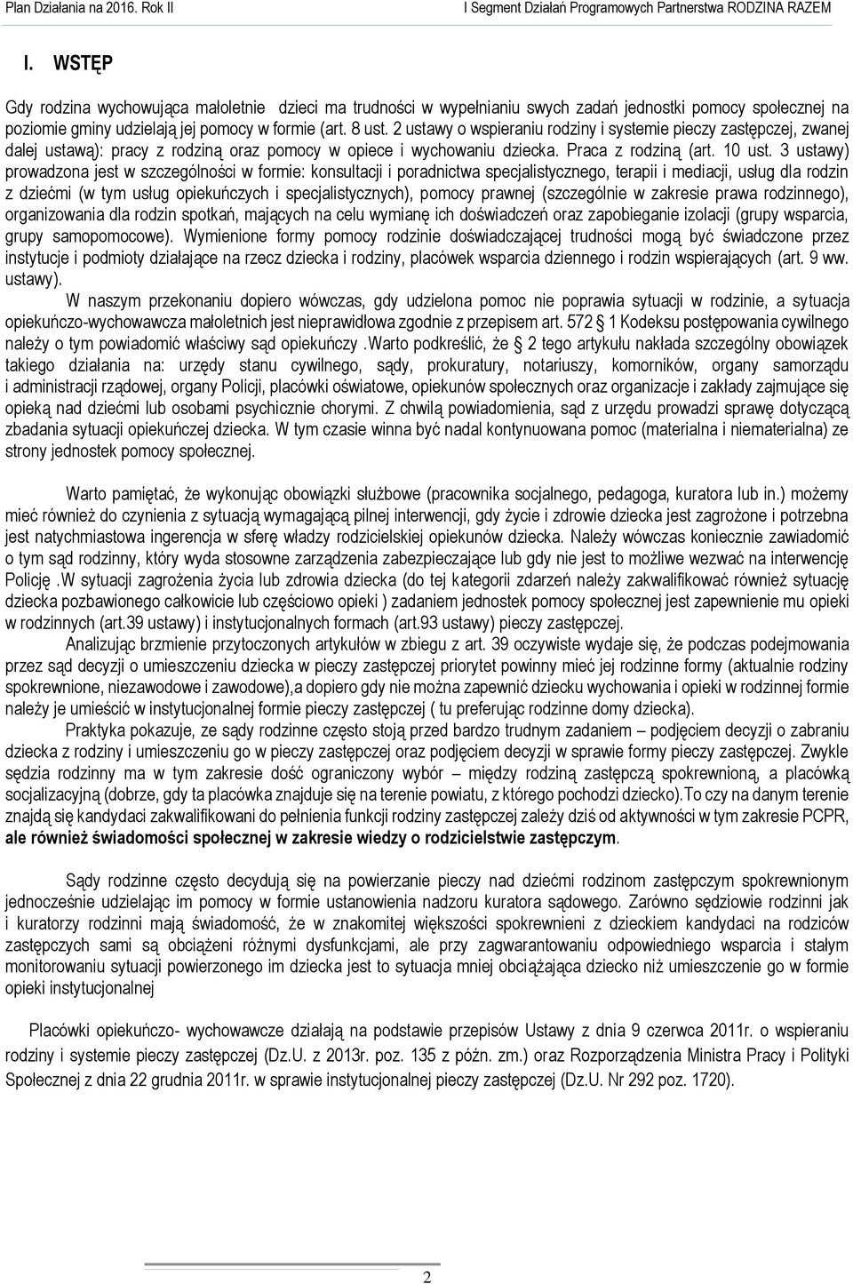 3 ustawy) prowadzona jest w szczególności w formie: konsultacji i poradnictwa specjalistycznego, terapii i mediacji, usług dla rodzin z dziećmi (w tym usług opiekuńczych i specjalistycznych), pomocy