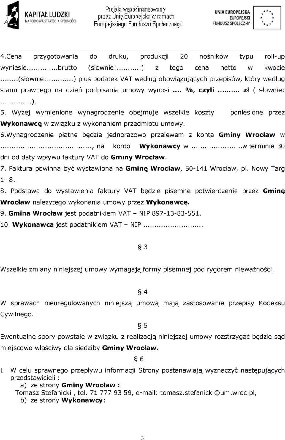 WyŜej wymienione wynagrodzenie obejmuje wszelkie koszty poniesione przez Wykonawcę w związku z wykonaniem przedmiotu umowy. 6.Wynagrodzenie płatne będzie jednorazowo przelewem z konta Gminy Wrocław w.