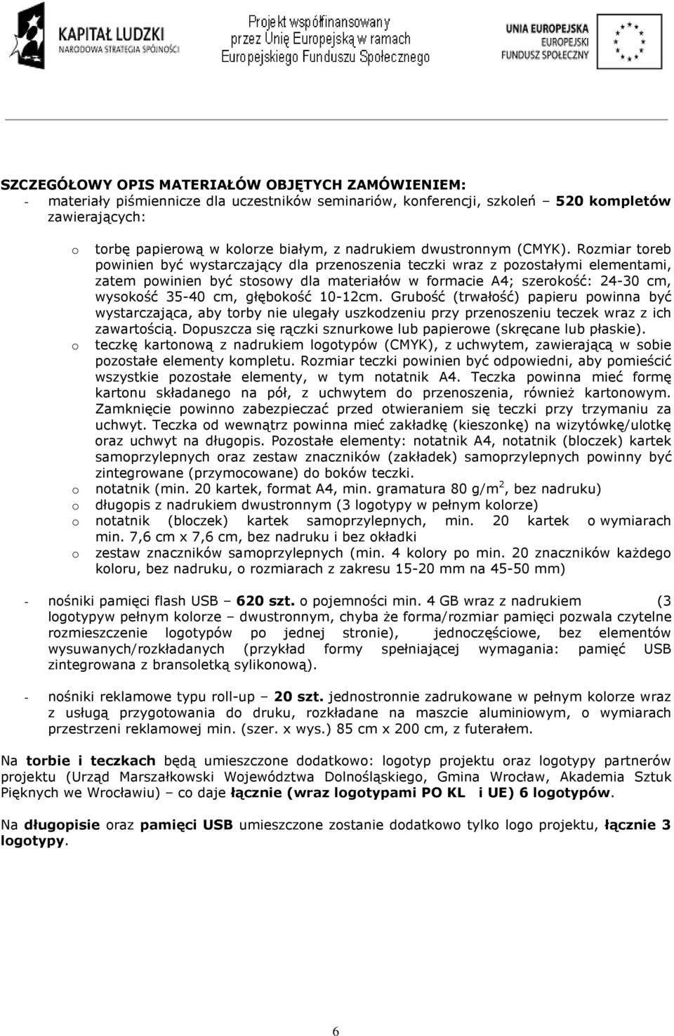 Rozmiar toreb powinien być wystarczający dla przenoszenia teczki wraz z pozostałymi elementami, zatem powinien być stosowy dla materiałów w formacie A4; szerokość: 24-30 cm, wysokość 35-40 cm,