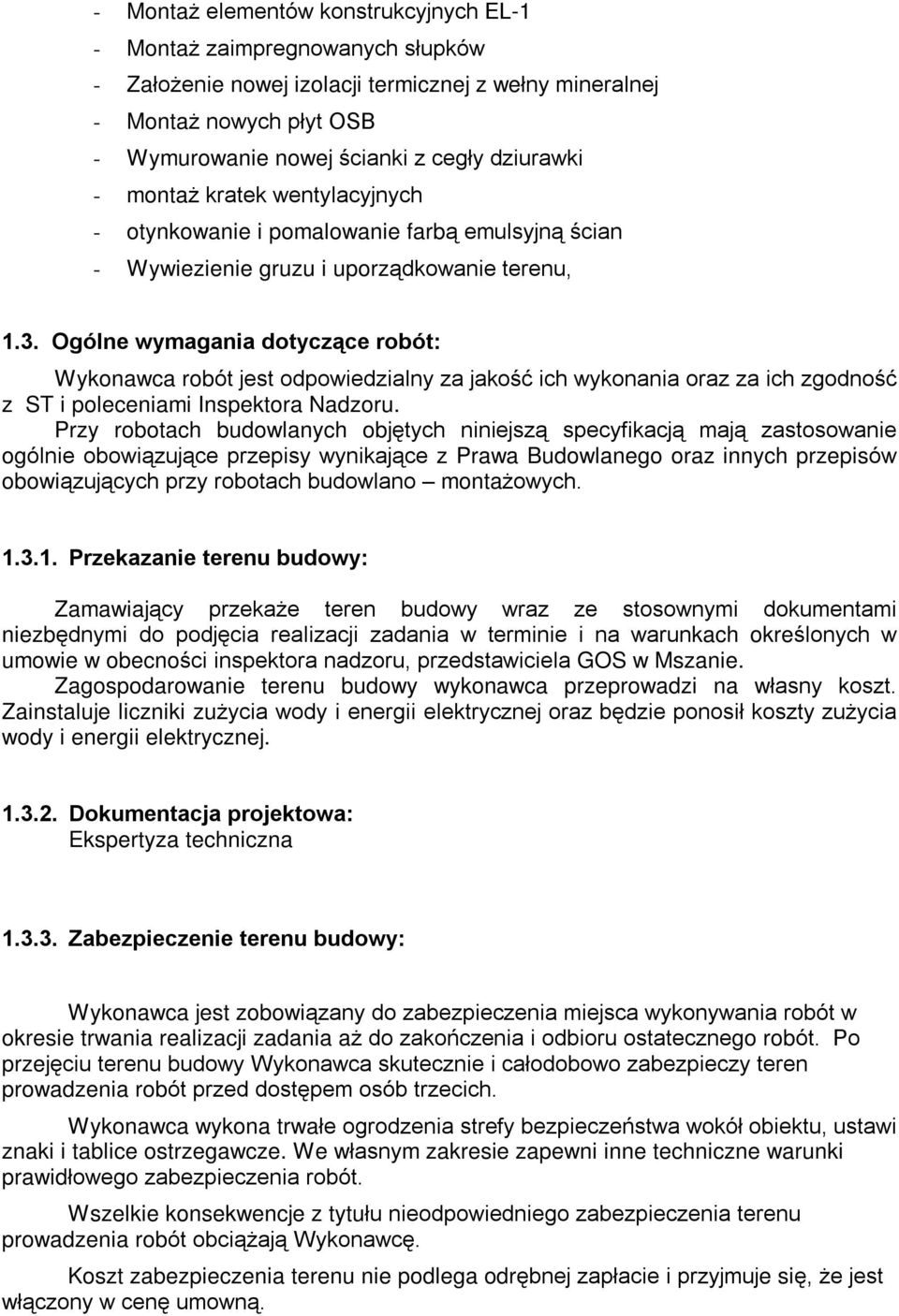 Ogólne wymagania dotycz¹ce robót: Wykonawca robót jest odpowiedzialny za jakoœã ich wykonania oraz za ich zgodnoœã z ST i poleceniami Inspektora Nadzoru.