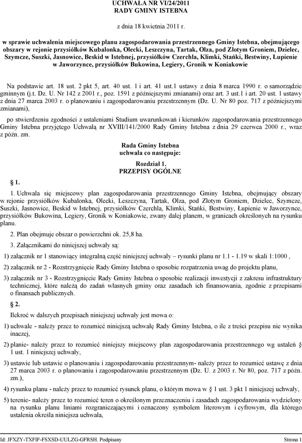 Dzielec, Szymcze, Suszki, Jasnowice, Beskid w Istebnej, przysiółków Czerchla, Klimki, Stańki, Bestwiny, Łupienie w Jaworzynce, przysiółków Bukowina, Legiery, Gronik w Koniakowie Na podstawie art.