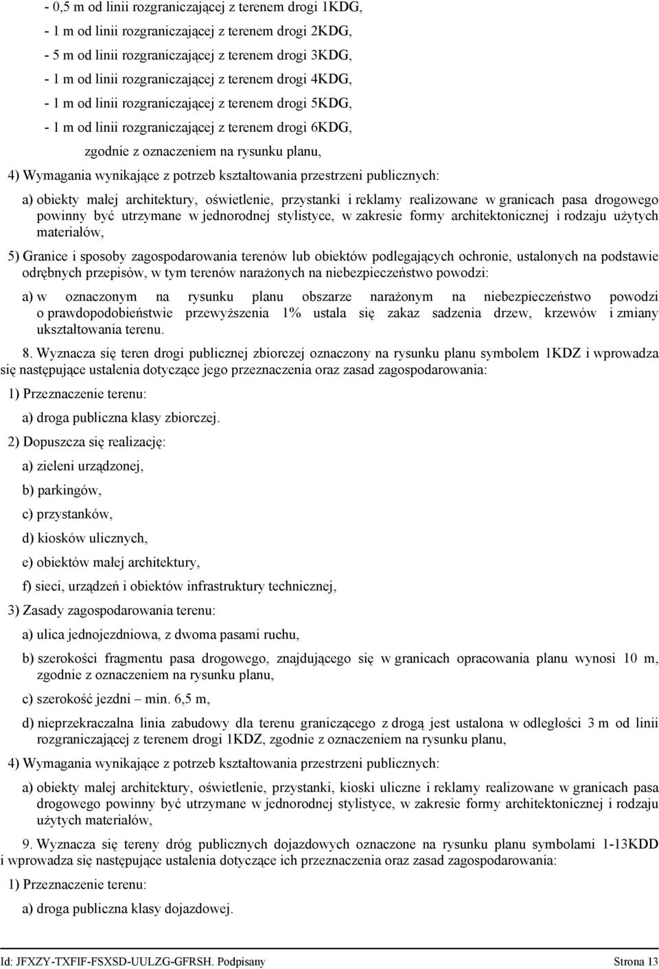 potrzeb kształtowania przestrzeni publicznych: a) obiekty małej architektury, oświetlenie, przystanki i reklamy realizowane w granicach pasa drogowego powinny być utrzymane w jednorodnej stylistyce,