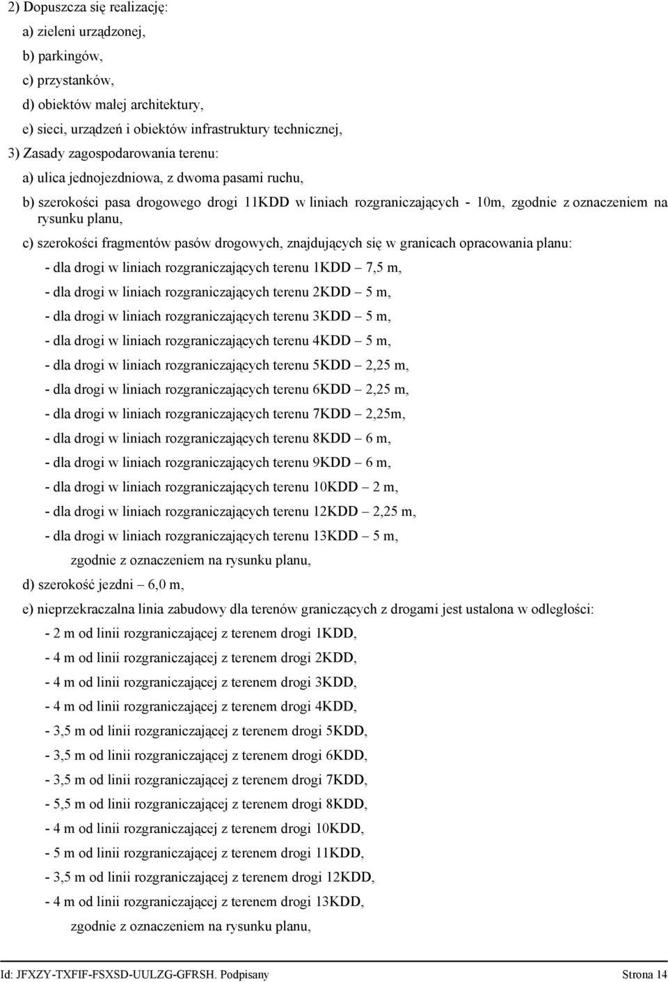 pasów drogowych, znajdujących się w granicach opracowania planu: - dla drogi w liniach rozgraniczających terenu 1KDD 7,5 m, - dla drogi w liniach rozgraniczających terenu 2KDD 5 m, - dla drogi w