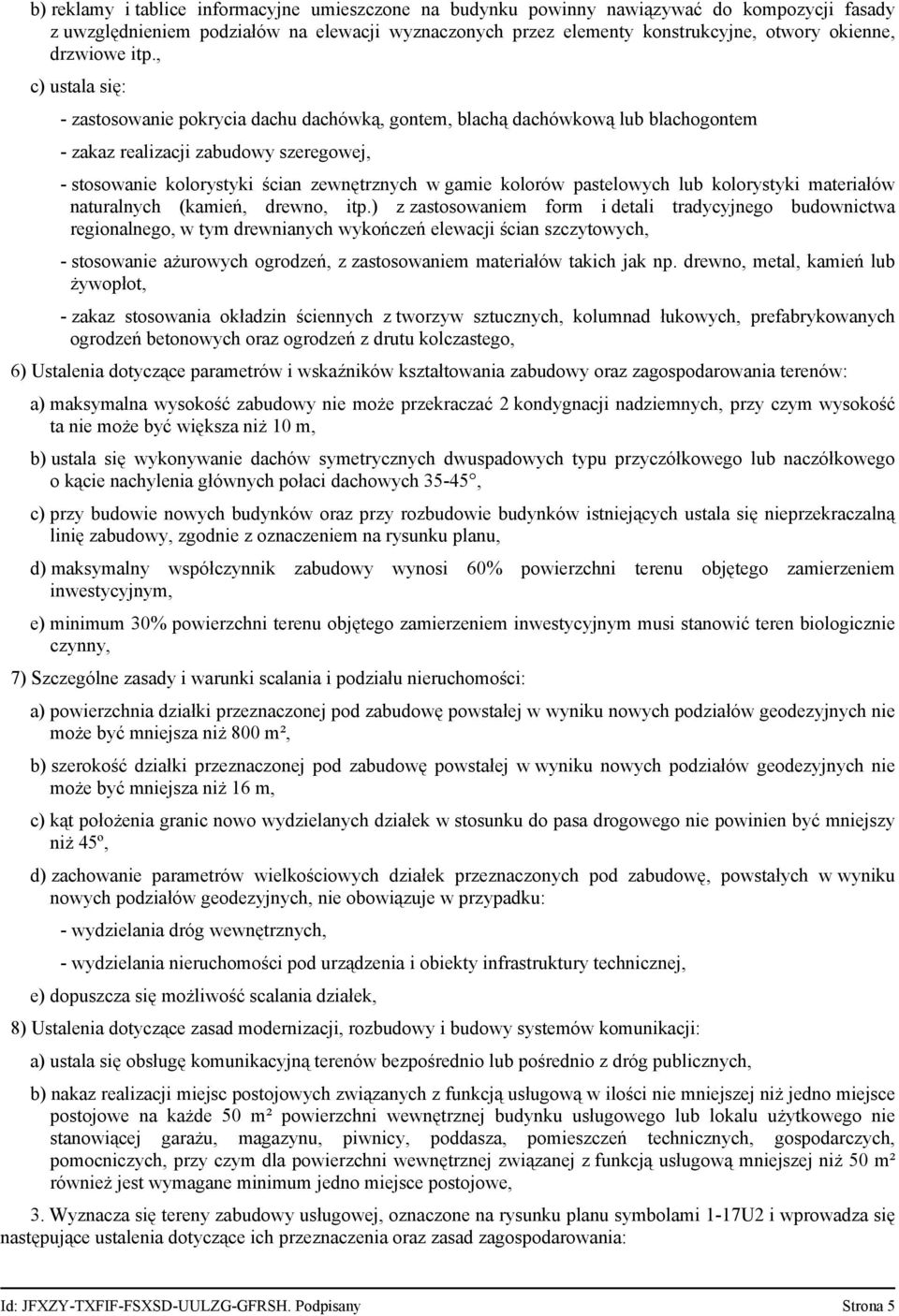 , c) ustala się: - zastosowanie pokrycia dachu dachówką, gontem, blachą dachówkową lub blachogontem - zakaz realizacji zabudowy szeregowej, - stosowanie kolorystyki ścian zewnętrznych w gamie kolorów