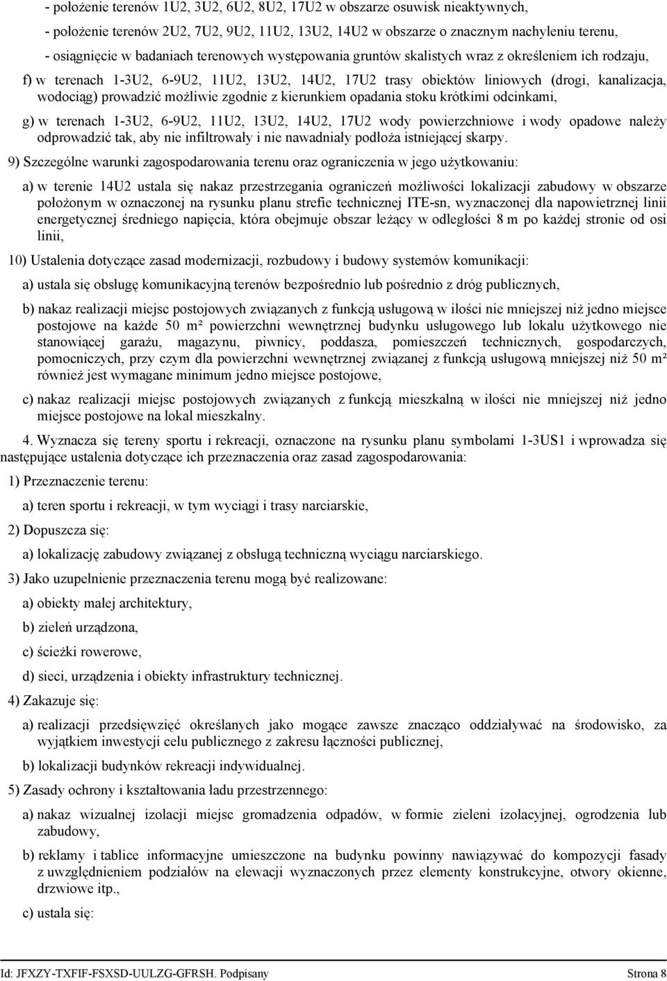możliwie zgodnie z kierunkiem opadania stoku krótkimi odcinkami, g) w terenach 1-3U2, 6-9U2, 11U2, 13U2, 14U2, 17U2 wody powierzchniowe i wody opadowe należy odprowadzić tak, aby nie infiltrowały i
