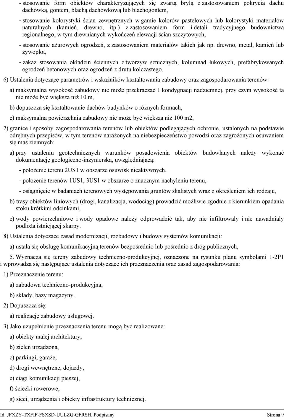 ) z zastosowaniem form i detali tradycyjnego budownictwa regionalnego, w tym drewnianych wykończeń elewacji ścian szczytowych, - stosowanie ażurowych ogrodzeń, z zastosowaniem materiałów takich jak