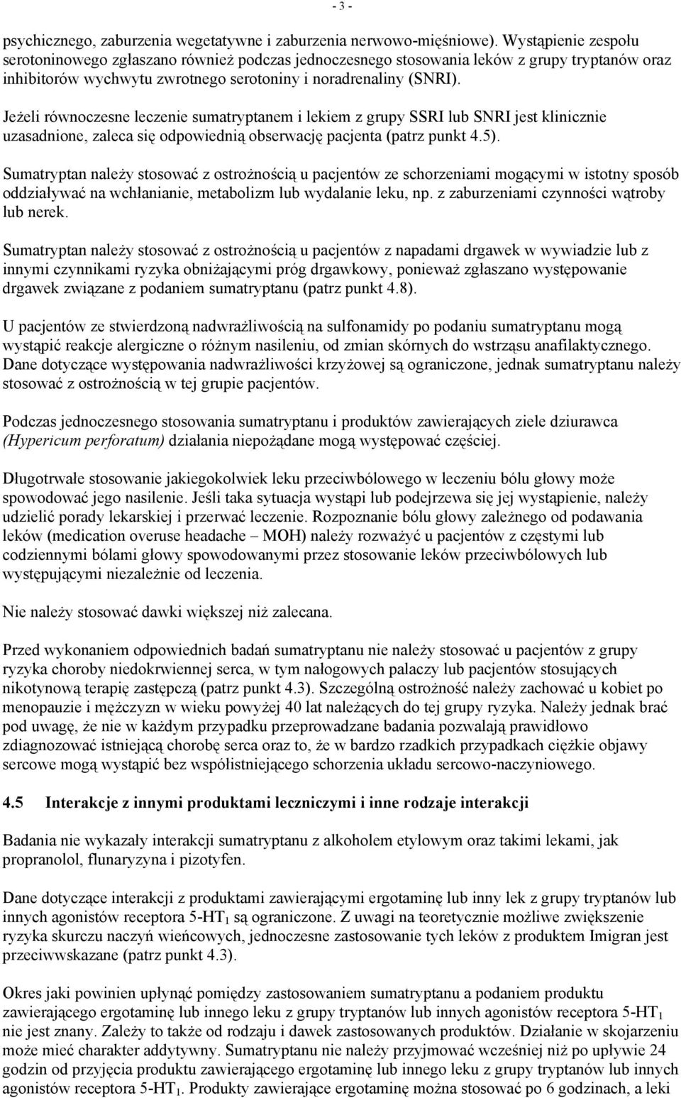 Jeżeli równoczesne leczenie sumatryptanem i lekiem z grupy SSRI lub SNRI jest klinicznie uzasadnione, zaleca się odpowiednią obserwację pacjenta (patrz punkt 4.5).