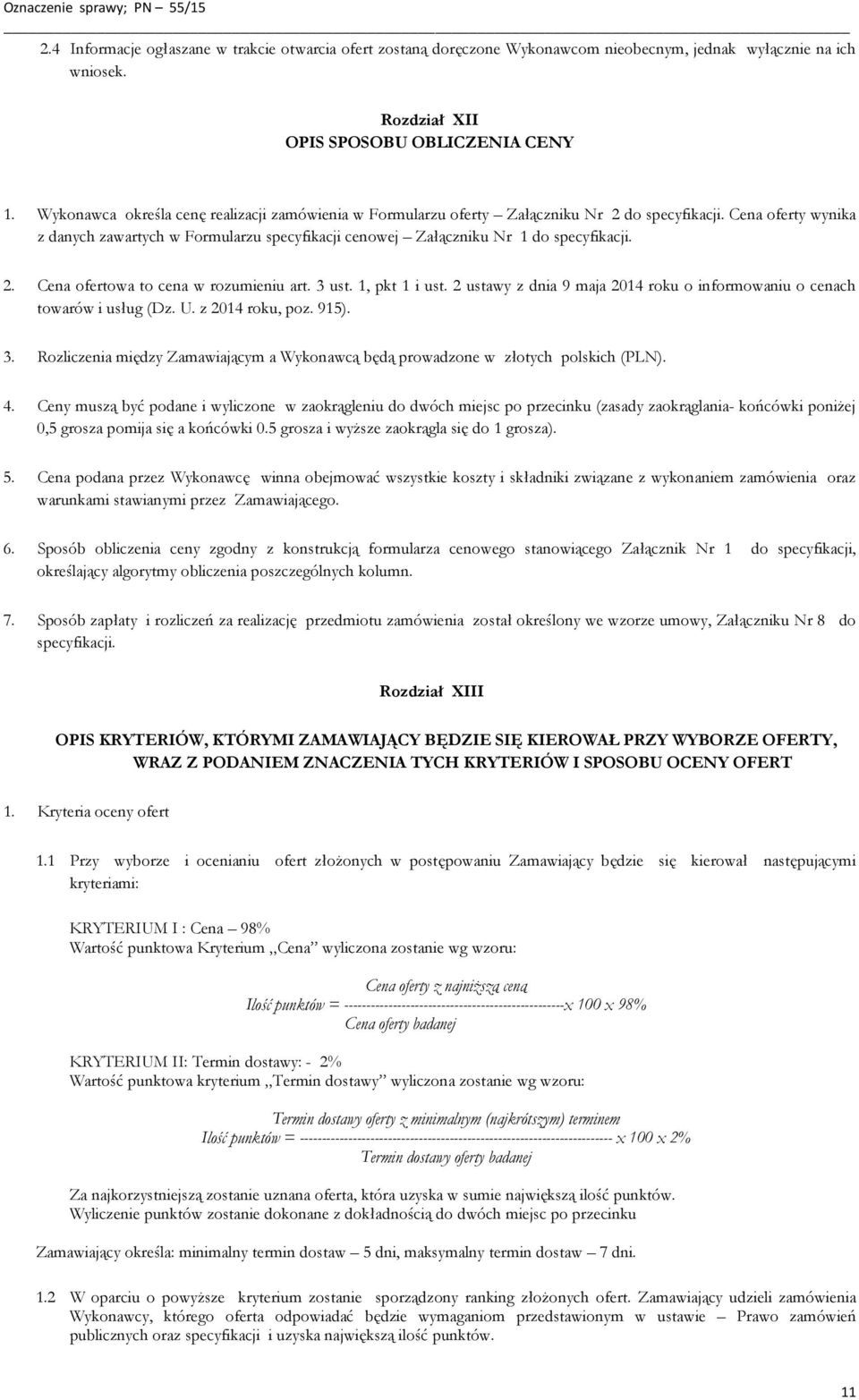 Cena oferty wynika z danych zawartych w Formularzu specyfikacji cenowej Załączniku Nr 1 do specyfikacji. 2. Cena ofertowa to cena w rozumieniu art. 3 ust. 1, pkt 1 i ust.