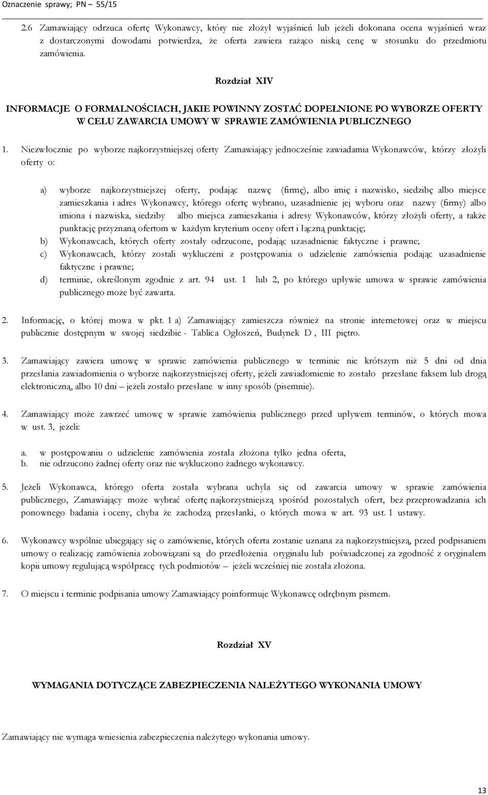 Niezwłocznie po wyborze najkorzystniejszej oferty Zamawiający jednocześnie zawiadamia Wykonawców, którzy złożyli oferty o: a) wyborze najkorzystniejszej oferty, podając nazwę (firmę), albo imię i