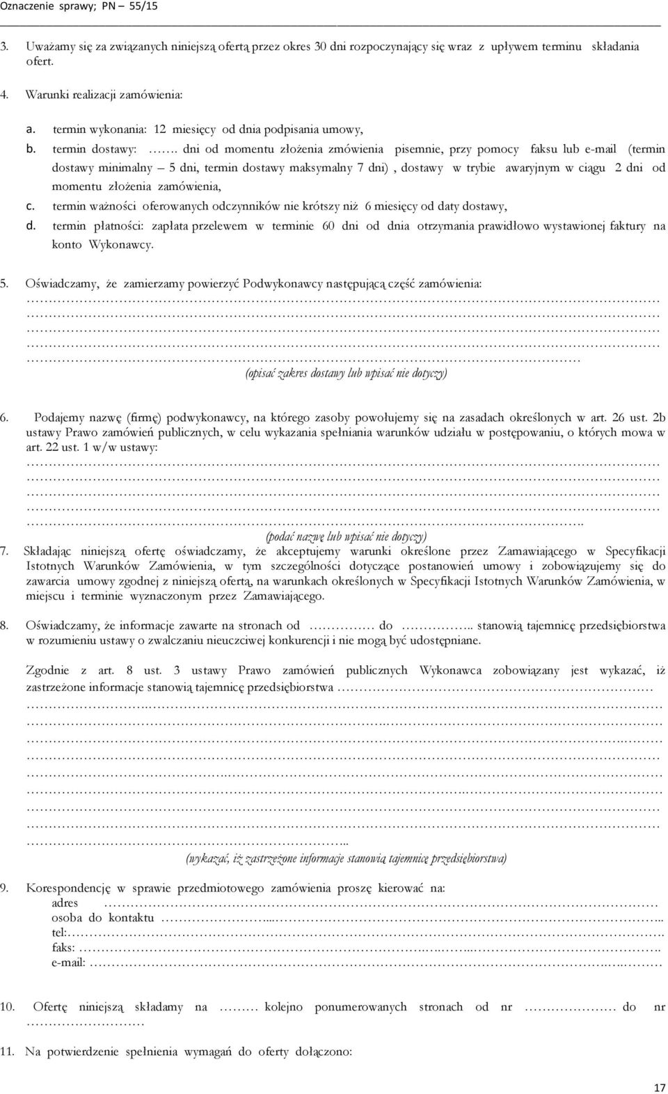 dni od momentu złożenia zmówienia pisemnie, przy pomocy faksu lub e-mail (termin dostawy minimalny 5 dni, termin dostawy maksymalny 7 dni), dostawy w trybie awaryjnym w ciągu 2 dni od momentu