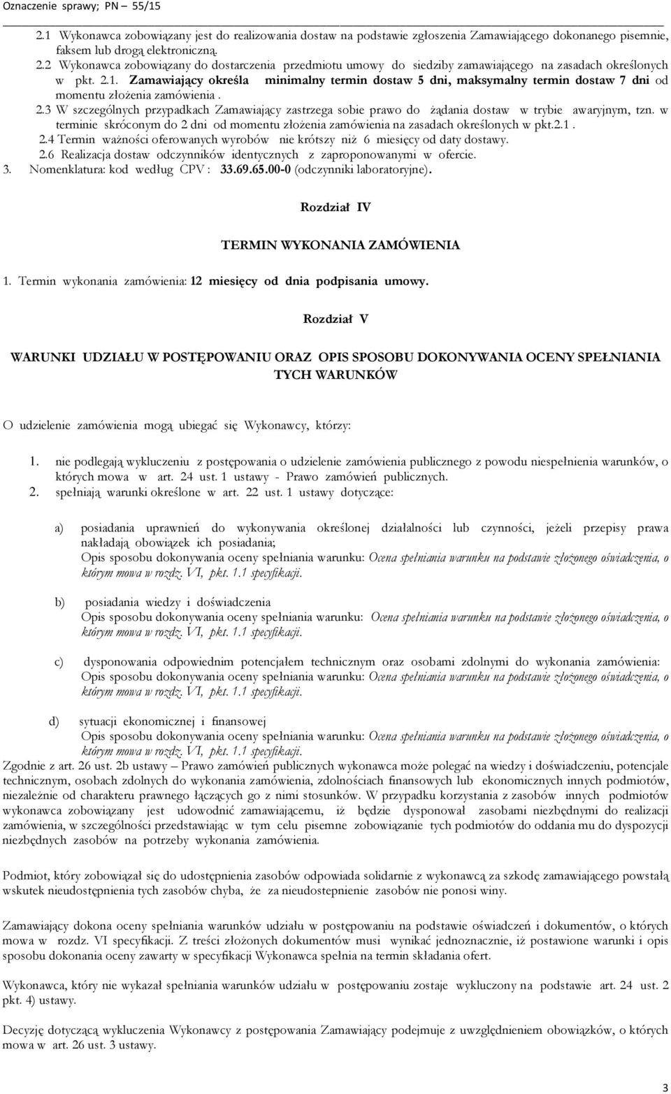 Zamawiający określa minimalny termin dostaw 5 dni, maksymalny termin dostaw 7 dni od momentu złożenia zamówienia. 2.