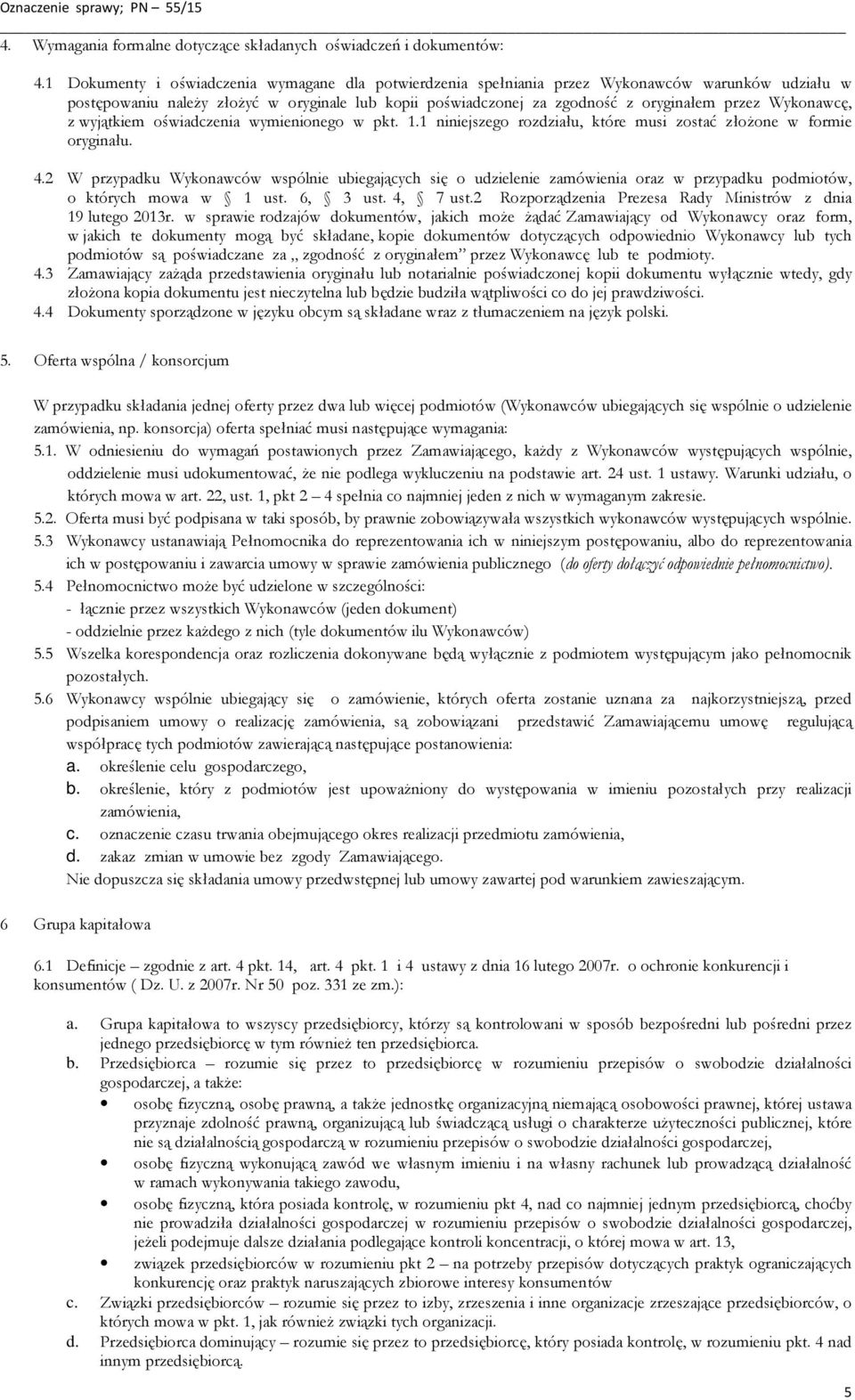 Wykonawcę, z wyjątkiem oświadczenia wymienionego w pkt. 1.1 niniejszego rozdziału, które musi zostać złożone w formie oryginału. 4.
