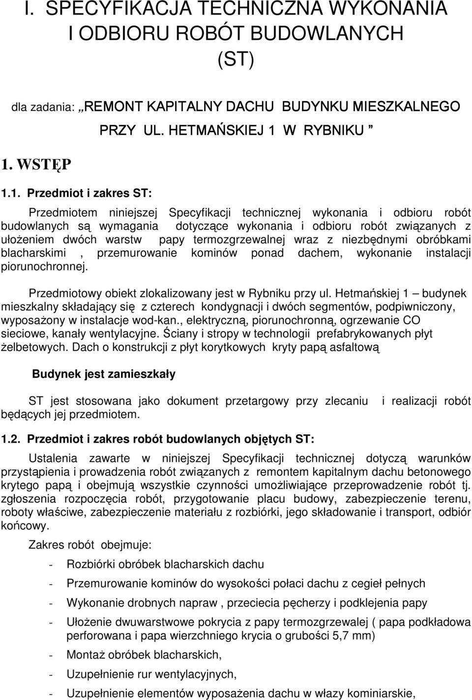termozgrzewalnej wraz z niezbędnymi obróbkami blacharskimi, przemurowanie kominów ponad dachem, wykonanie instalacji piorunochronnej. Przedmiotowy obiekt zlokalizowany jest w Rybniku przy ul.