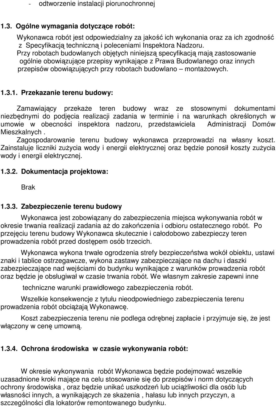 Przy robotach budowlanych objętych niniejszą specyfikacją mają zastosowanie ogólnie obowiązujące przepisy wynikające z Prawa Budowlanego oraz innych przepisów obowiązujących przy robotach budowlano