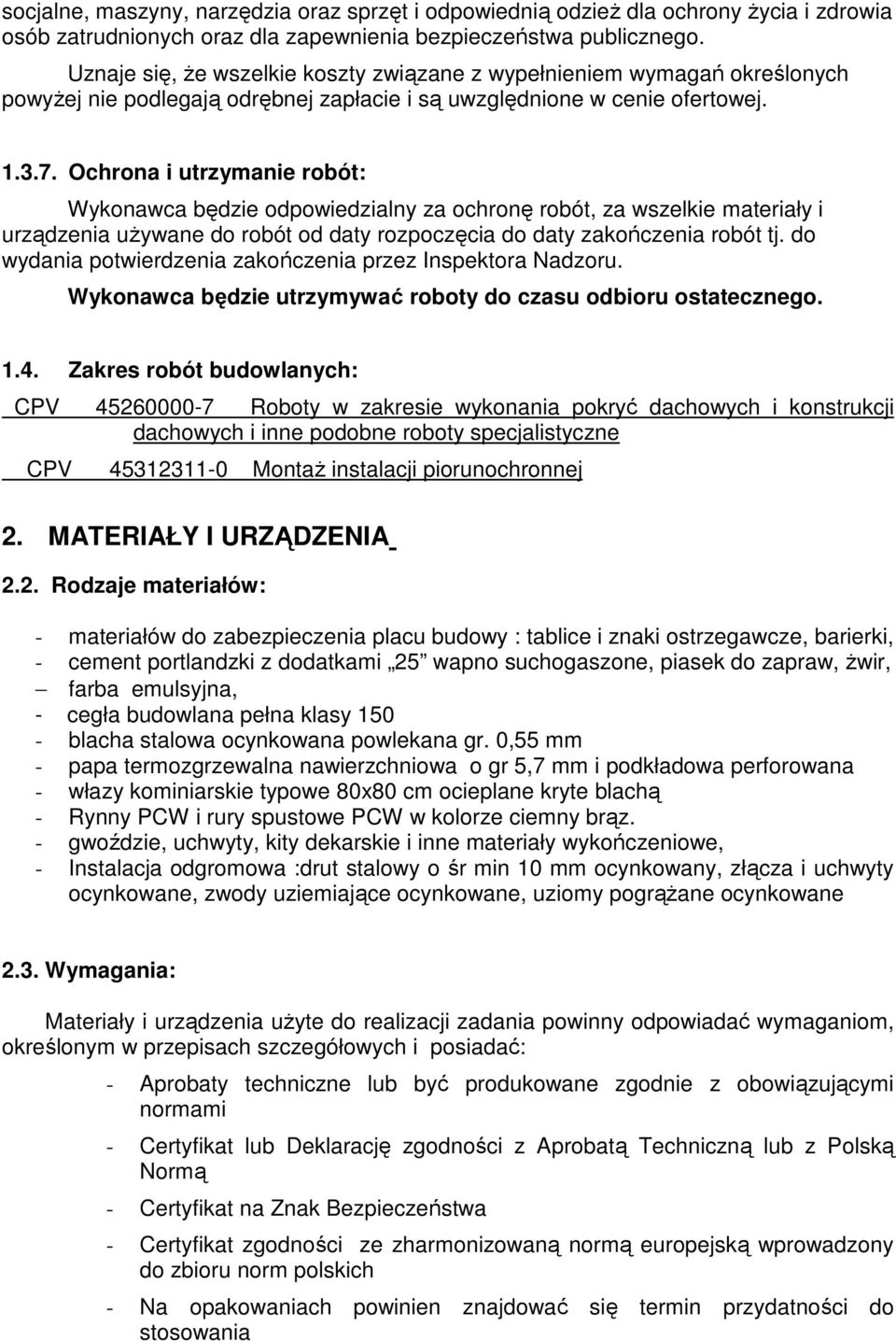 Ochrona i utrzymanie robót: Wykonawca będzie odpowiedzialny za ochronę robót, za wszelkie materiały i urządzenia uŝywane do robót od daty rozpoczęcia do daty zakończenia robót tj.