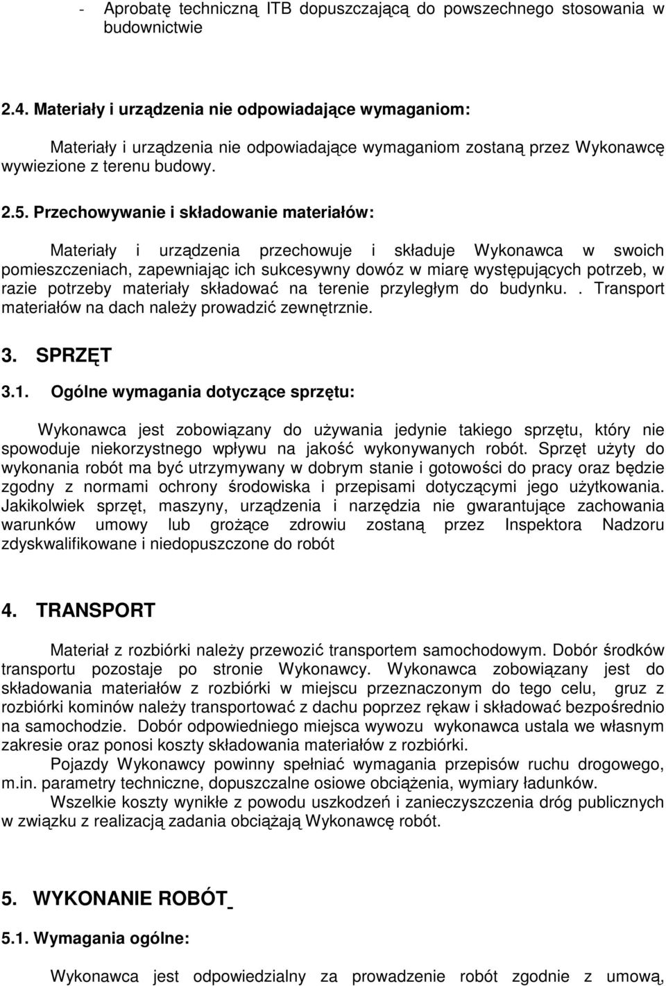 Przechowywanie i składowanie materiałów: Materiały i urządzenia przechowuje i składuje Wykonawca w swoich pomieszczeniach, zapewniając ich sukcesywny dowóz w miarę występujących potrzeb, w razie
