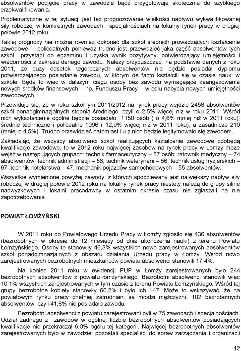 Takiej prognozy nie można również dokonać dla szkół średnich prowadzących kształcenie zawodowe i policealnych ponieważ trudno jest przewidzieć jaka część absolwentów tych szkół przystąpi do egzaminu