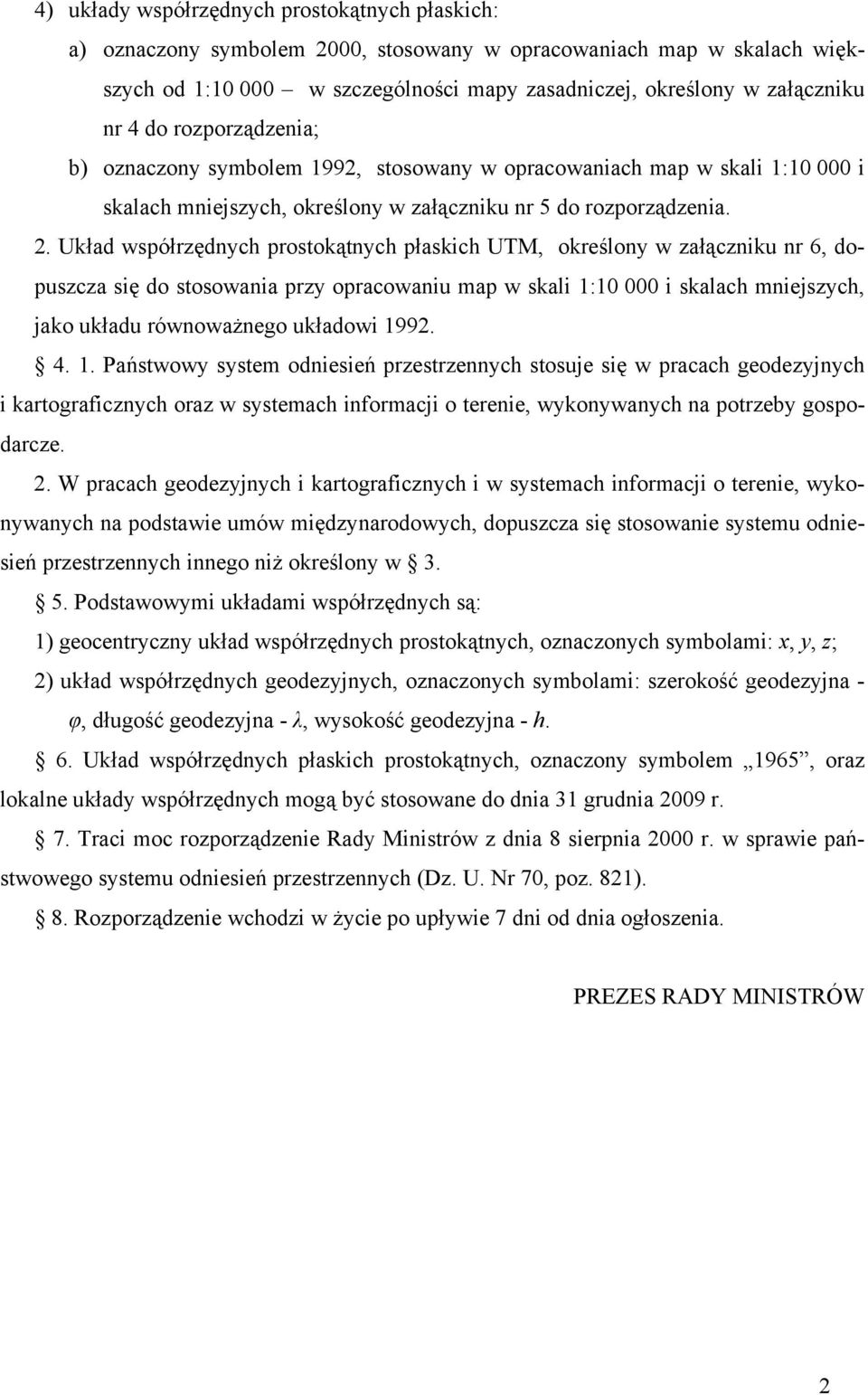 Układ współrzędnych prostokątnych płaskich UTM, określony w załączniku nr 6, dopuszcza się do stosowania przy opracowaniu map w skali 1:10 000 i skalach mniejszych, jako układu równoważnego układowi