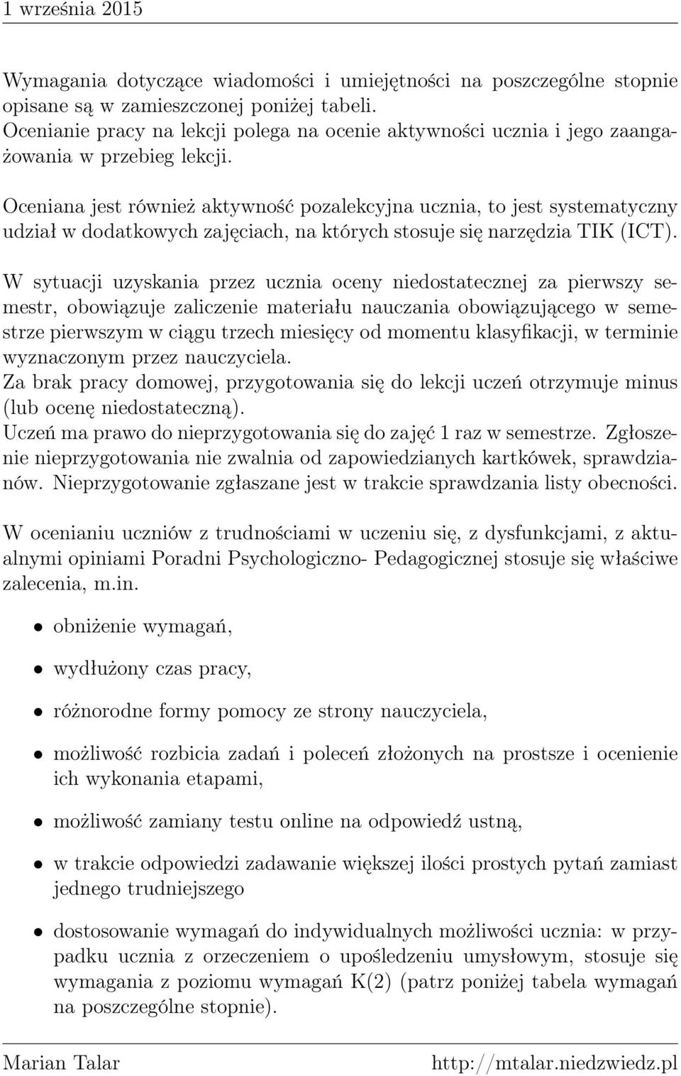 Oceniana jest również aktywność pozalekcyjna ucznia, to jest systematyczny udział w dodatkowych zajęciach, na których stosuje się narzędzia TIK (ICT).