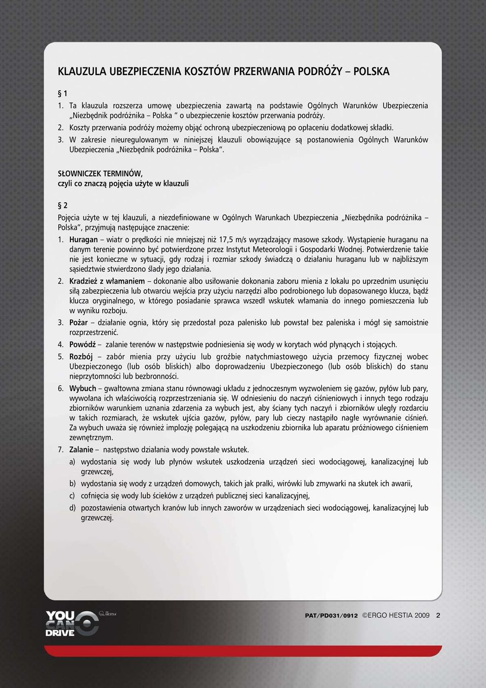 Koszty przerwania podró y mo emy objàç ochronà ubezpieczeniowà po op aceniu dodatkowej sk adki. 3.